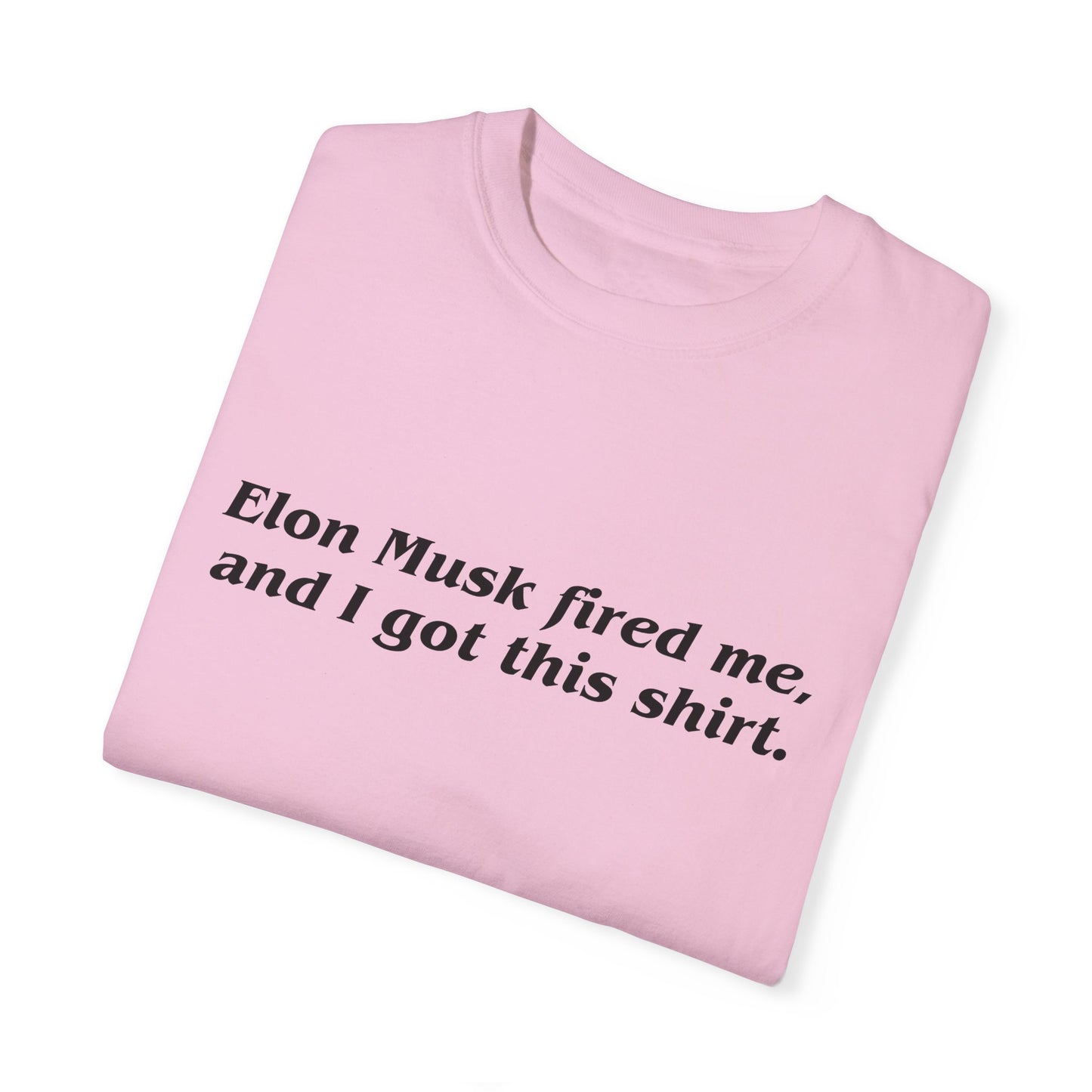 "Elon Musk Fired Me" Garment-Dyed T-Shirt