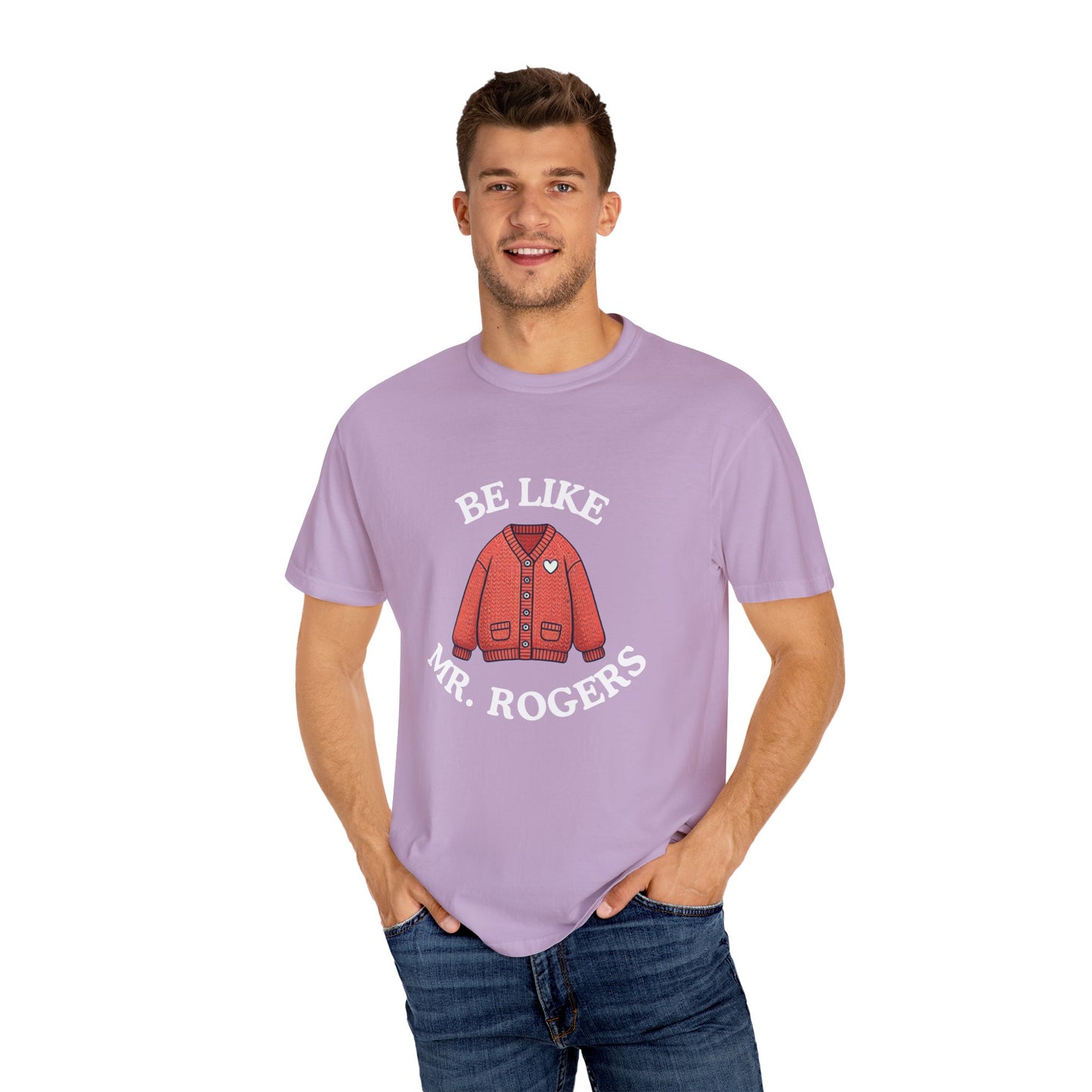 Be Like Mr. Rogers Garment-Dyed T-shirt