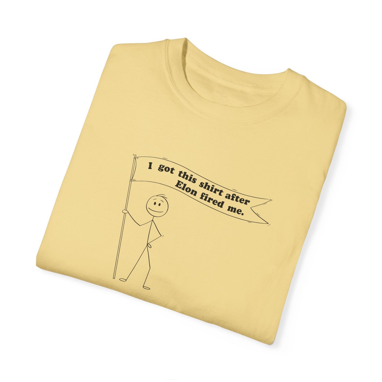 " I got this shirt after Elon fired me" Garment-Dyed T-Shirt