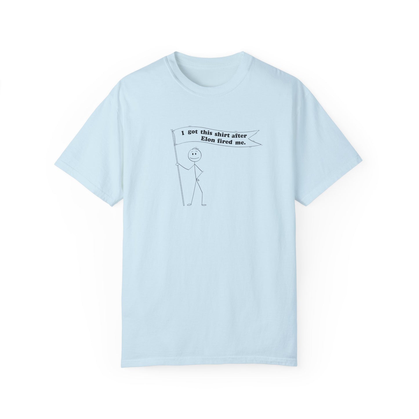 " I got this shirt after Elon fired me" Garment-Dyed T-Shirt