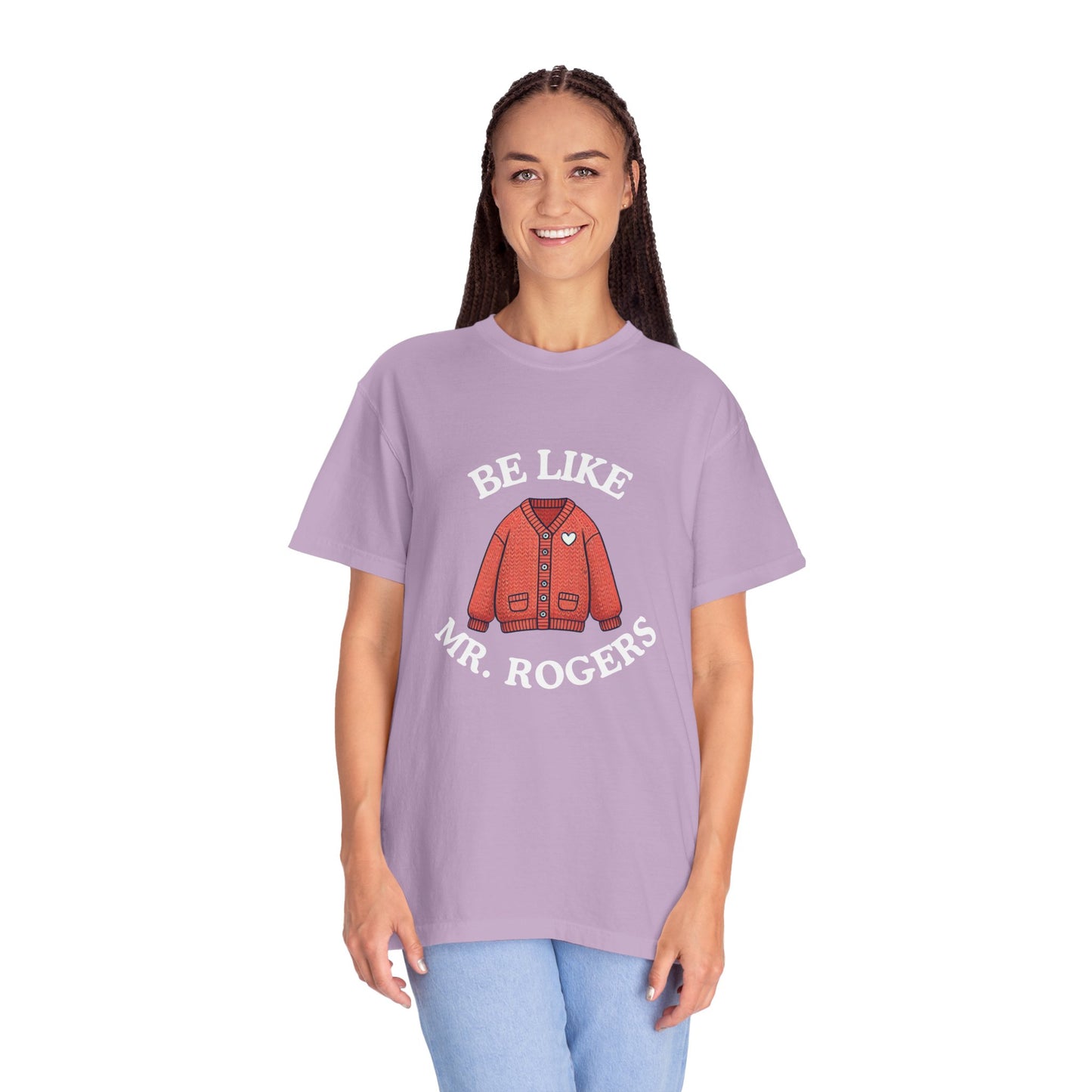 Be Like Mr. Rogers Garment-Dyed T-shirt