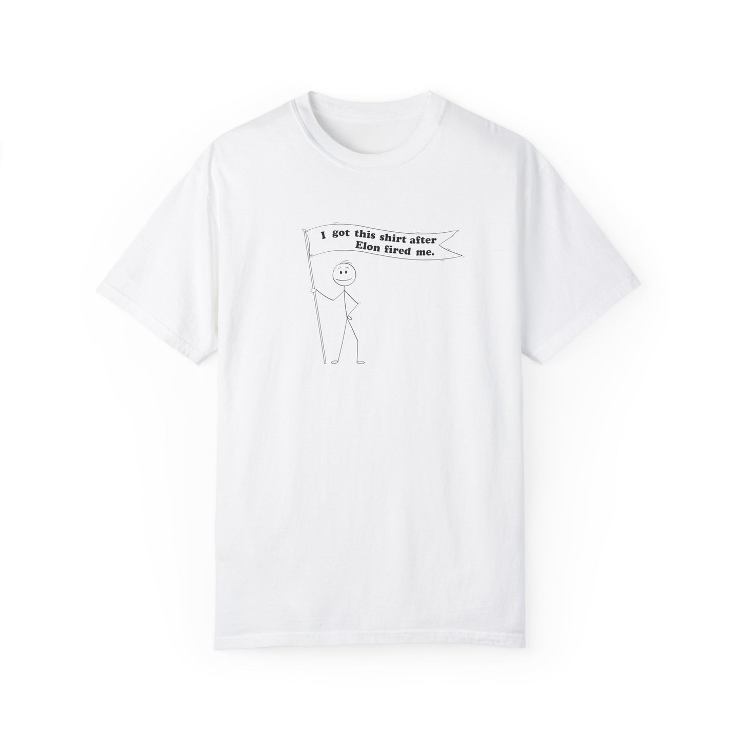 " I got this shirt after Elon fired me" Garment-Dyed T-Shirt