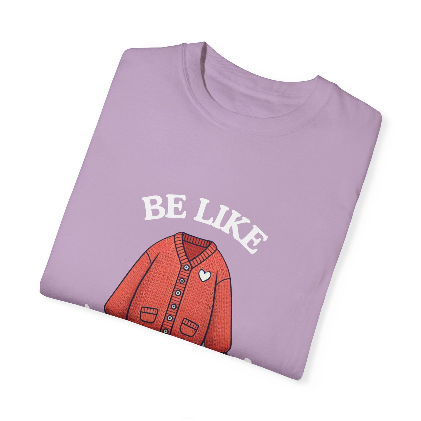 Be Like Mr. Rogers Garment-Dyed T-shirt