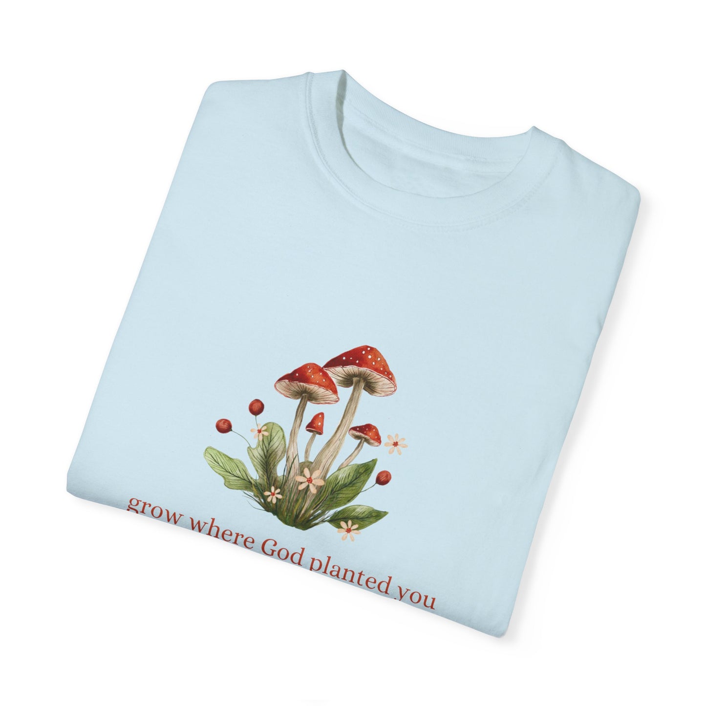 Grow Where God Planted You (Mushroom) Garment-Dyed T-Shirt