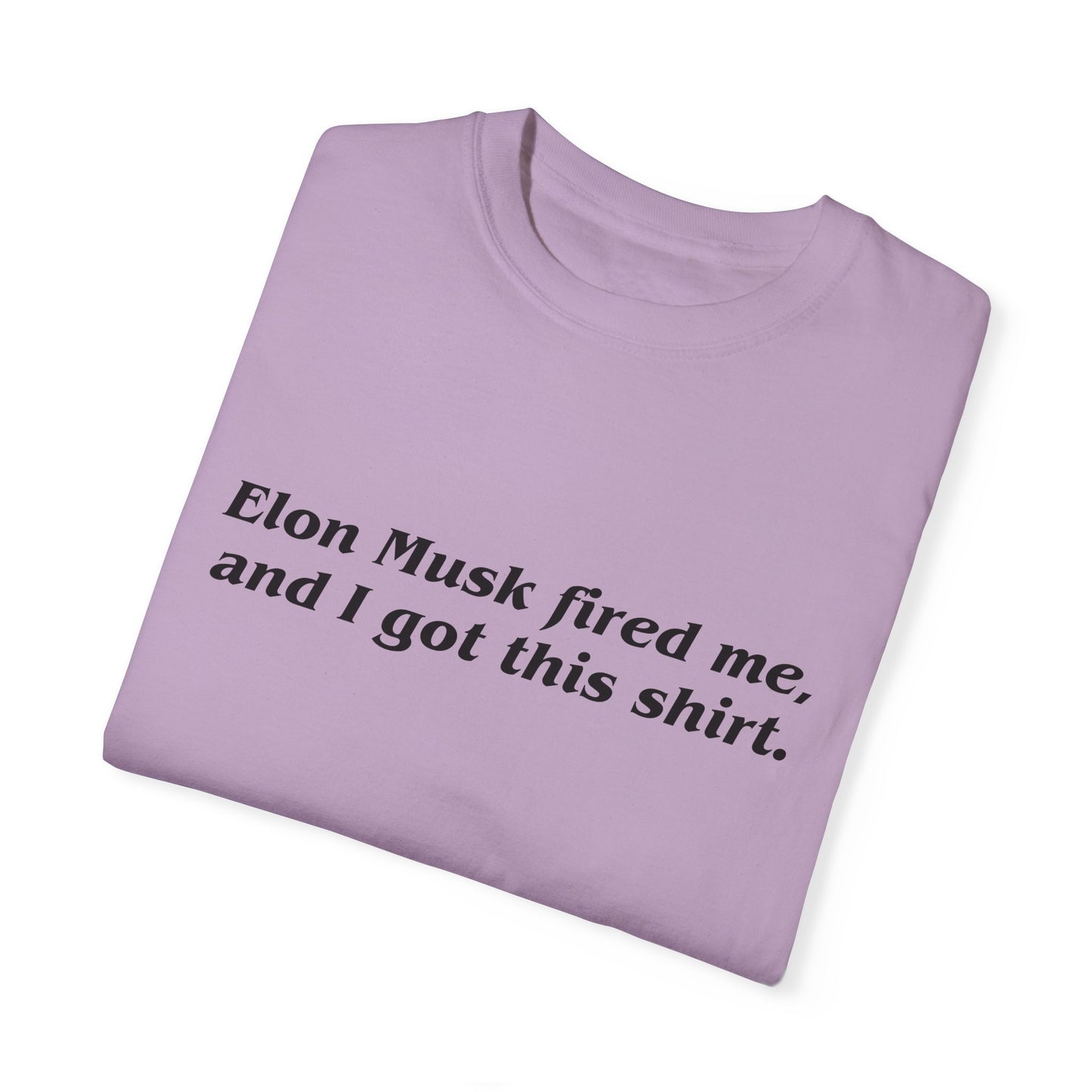 "Elon Musk Fired Me" Garment-Dyed T-Shirt