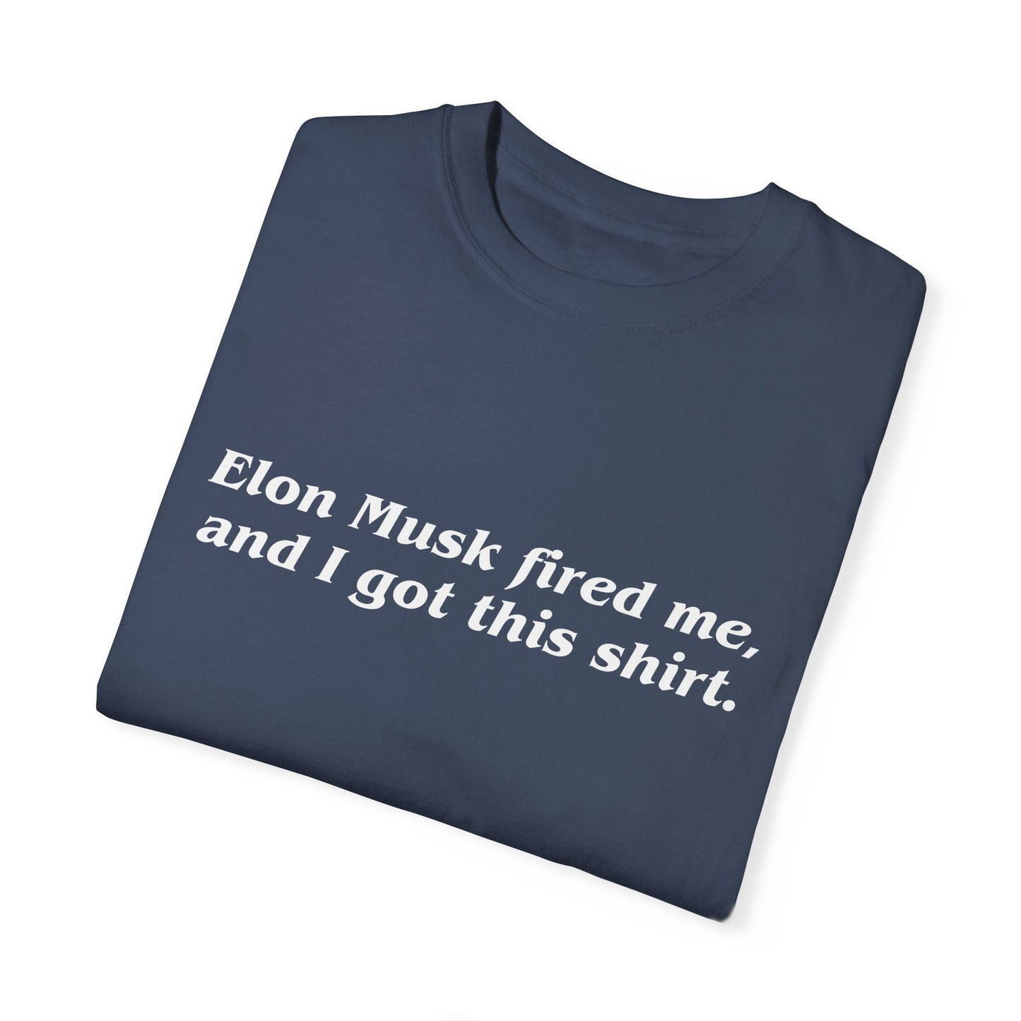 "Elon Musk Fired Me" Garment-Dyed T-Shirt