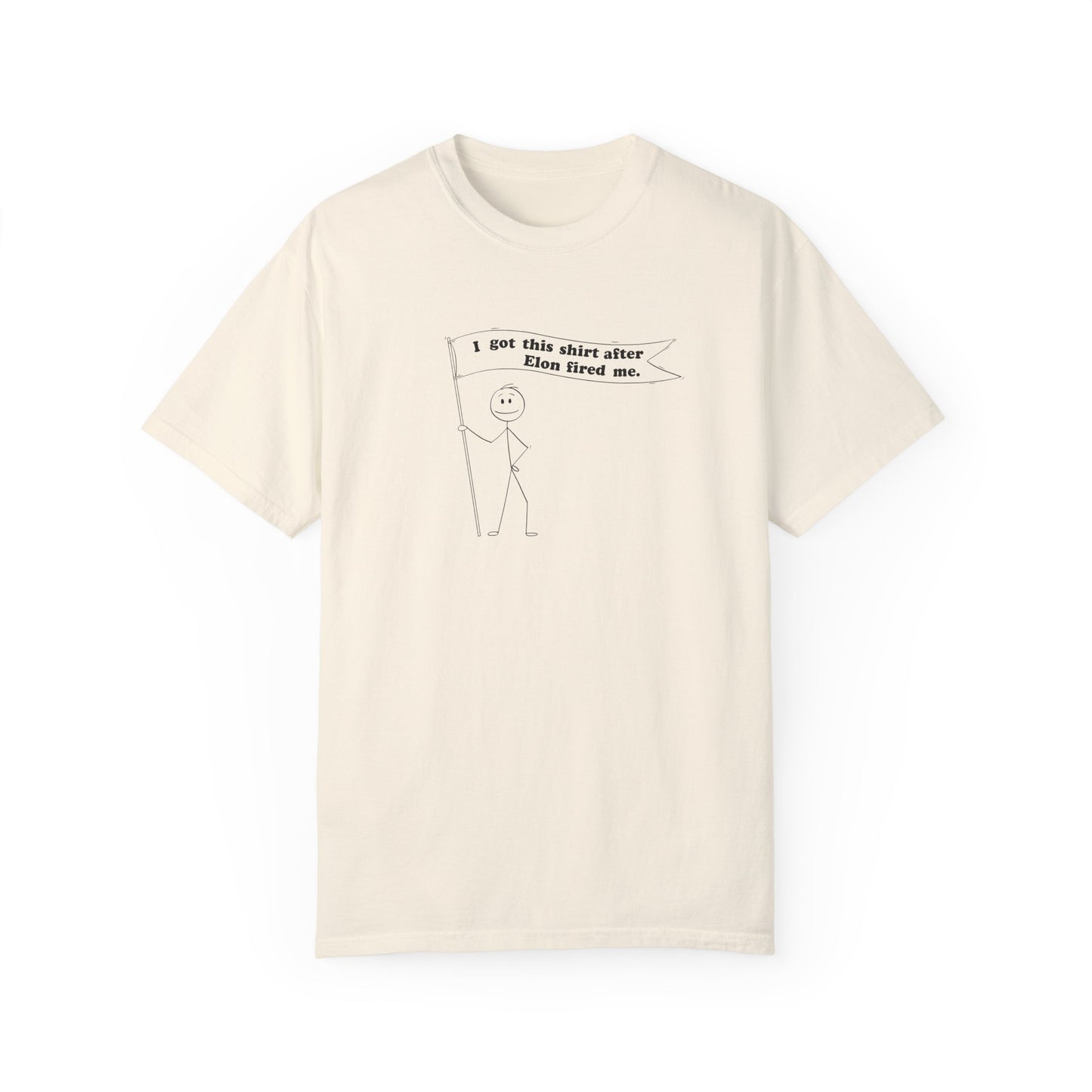 " I got this shirt after Elon fired me" Garment-Dyed T-Shirt