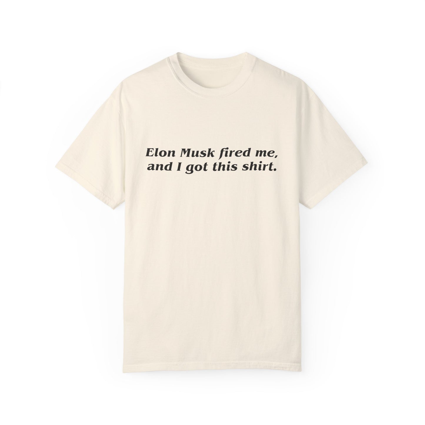 "Elon Musk Fired Me" Garment-Dyed T-Shirt