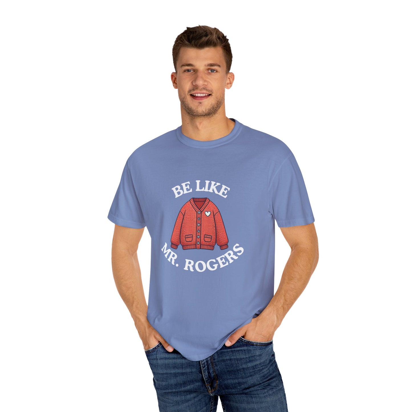 Be Like Mr. Rogers Garment-Dyed T-shirt