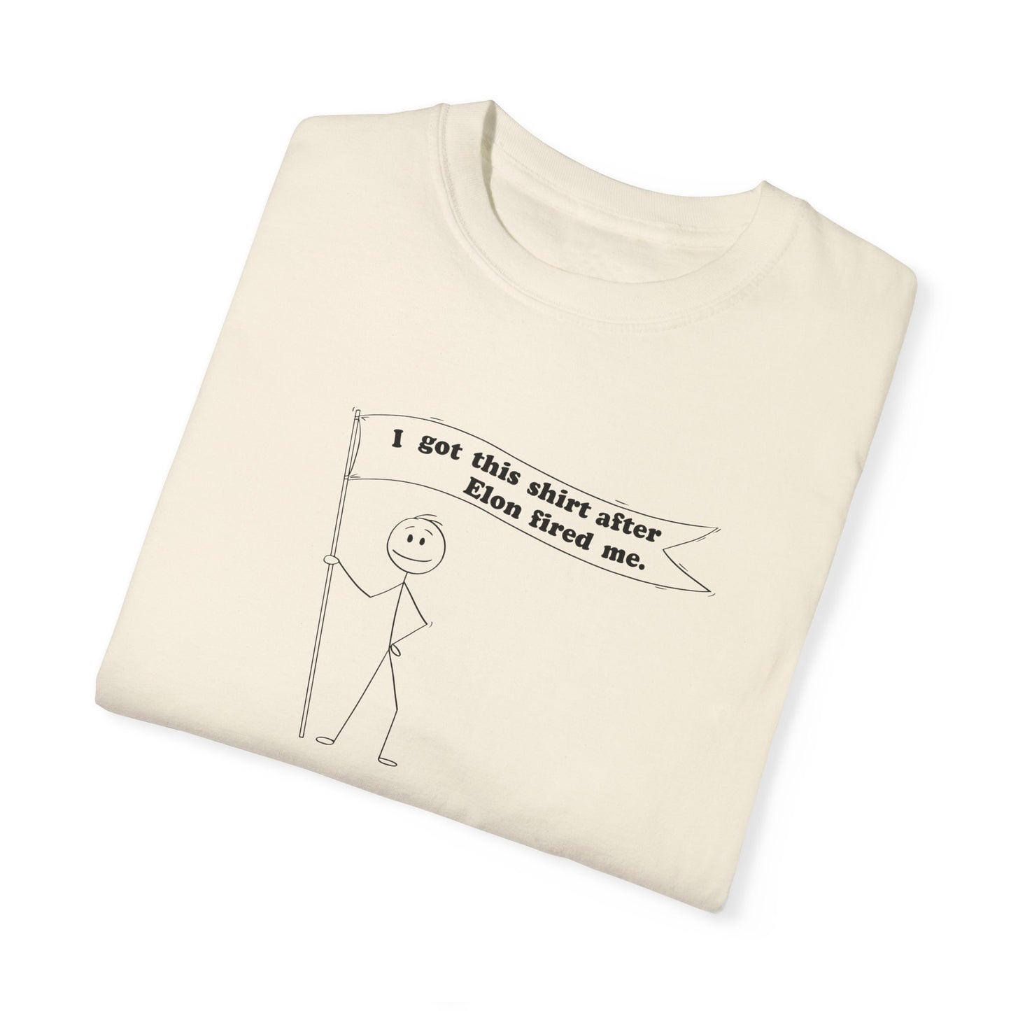 " I got this shirt after Elon fired me" Garment-Dyed T-Shirt