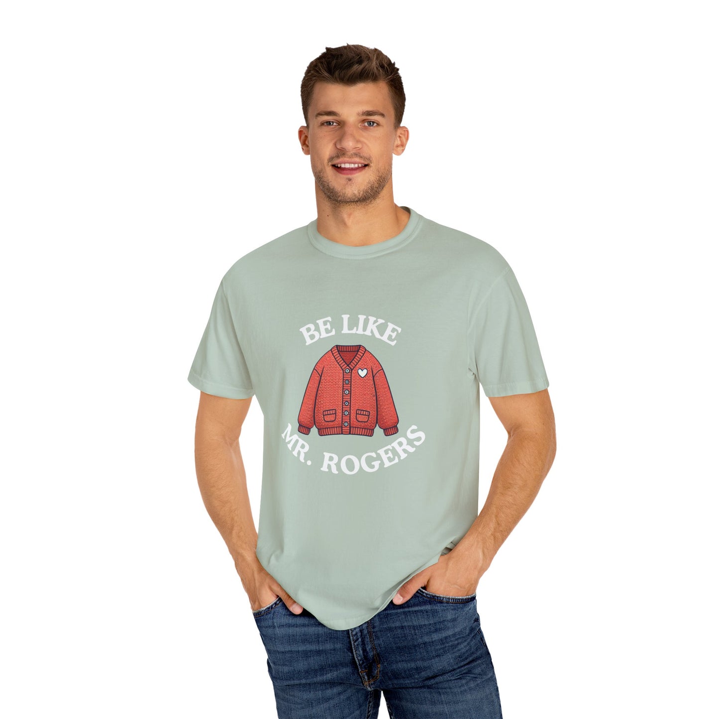 Be Like Mr. Rogers Garment-Dyed T-shirt