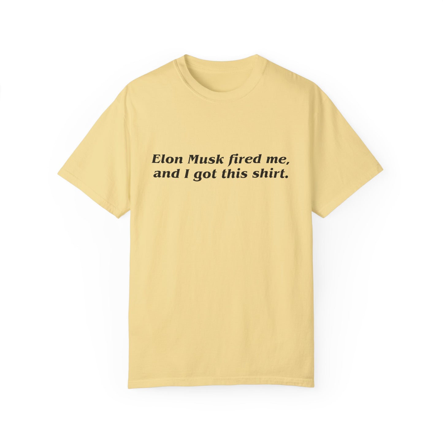 "Elon Musk Fired Me" Garment-Dyed T-Shirt