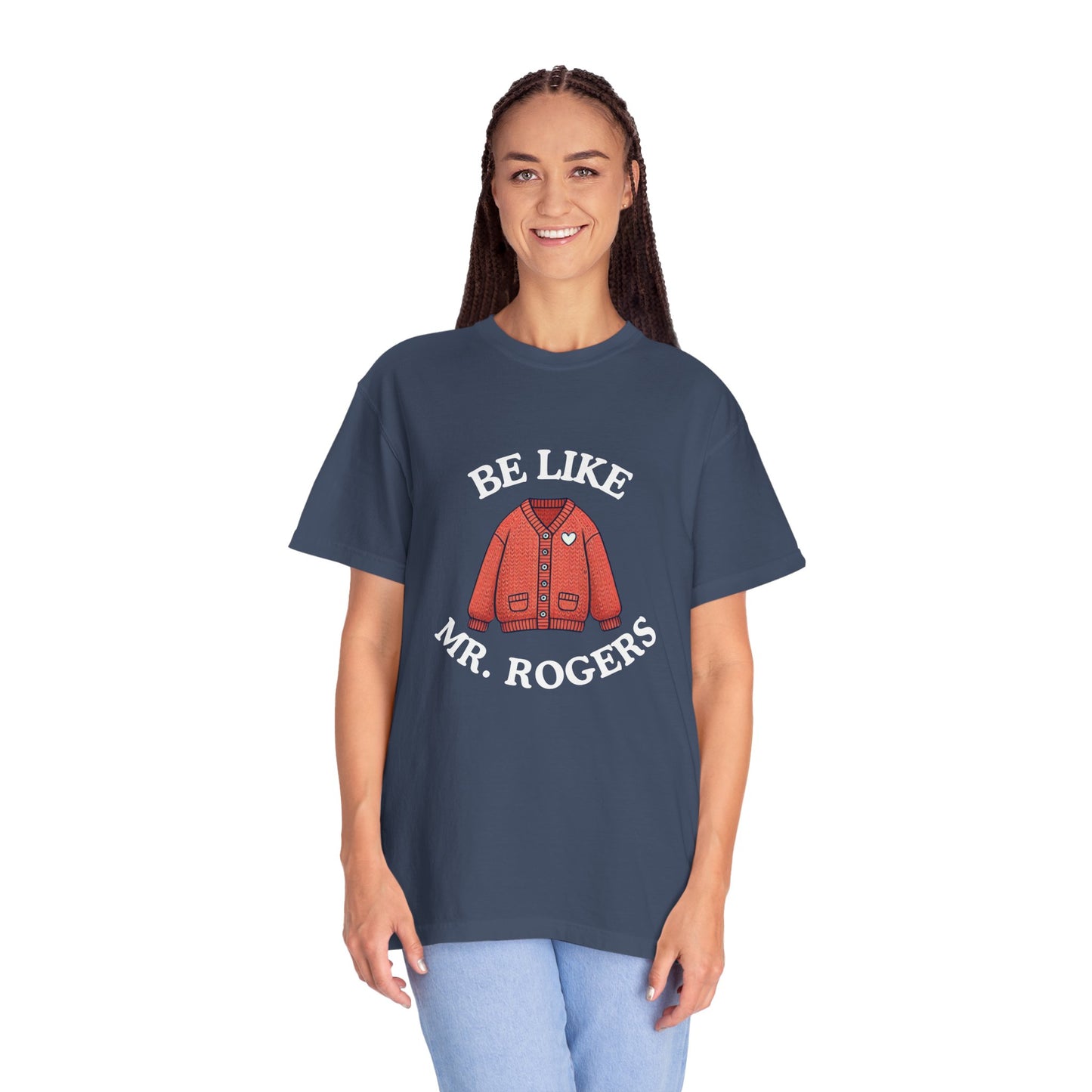 Be Like Mr. Rogers Garment-Dyed T-shirt