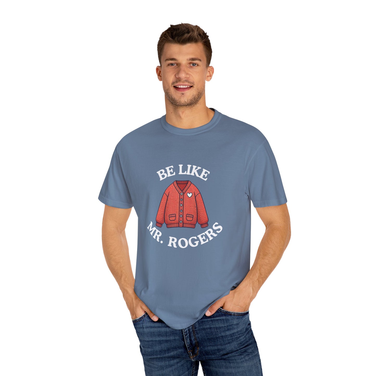 Be Like Mr. Rogers Garment-Dyed T-shirt