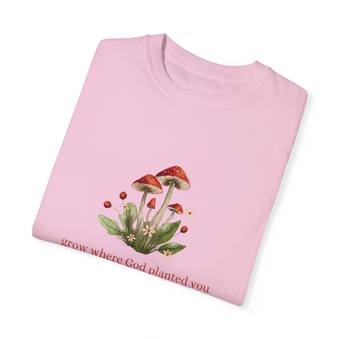 Grow Where God Planted You (Mushroom) Garment-Dyed T-Shirt