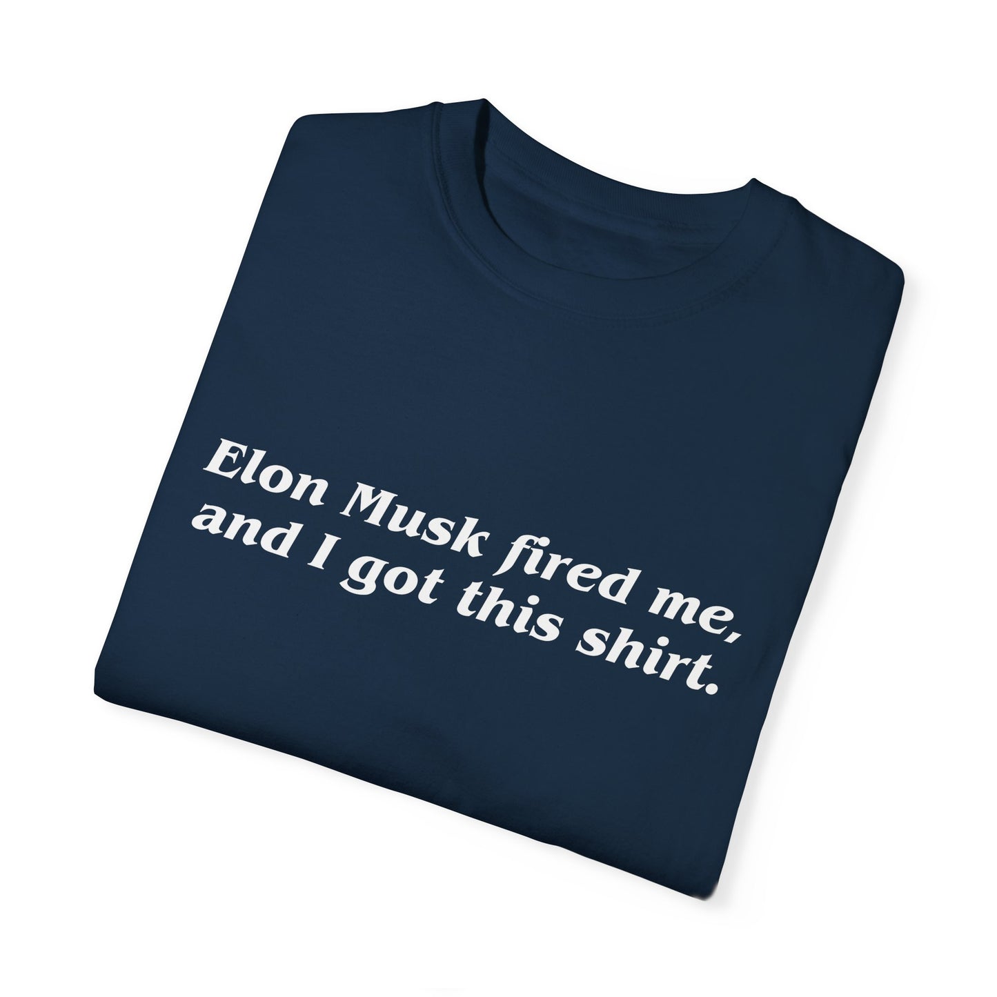 "Elon Musk Fired Me" Garment-Dyed T-Shirt