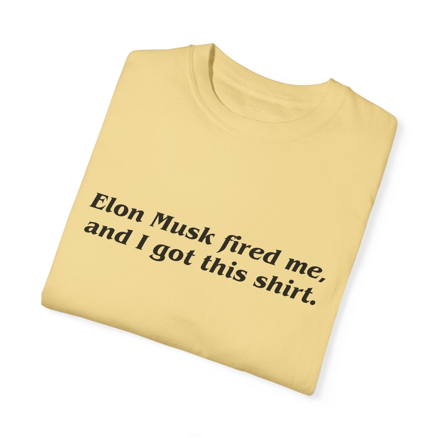 "Elon Musk Fired Me" Garment-Dyed T-Shirt