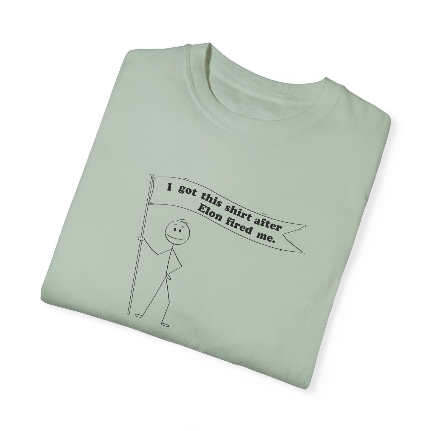 " I got this shirt after Elon fired me" Garment-Dyed T-Shirt