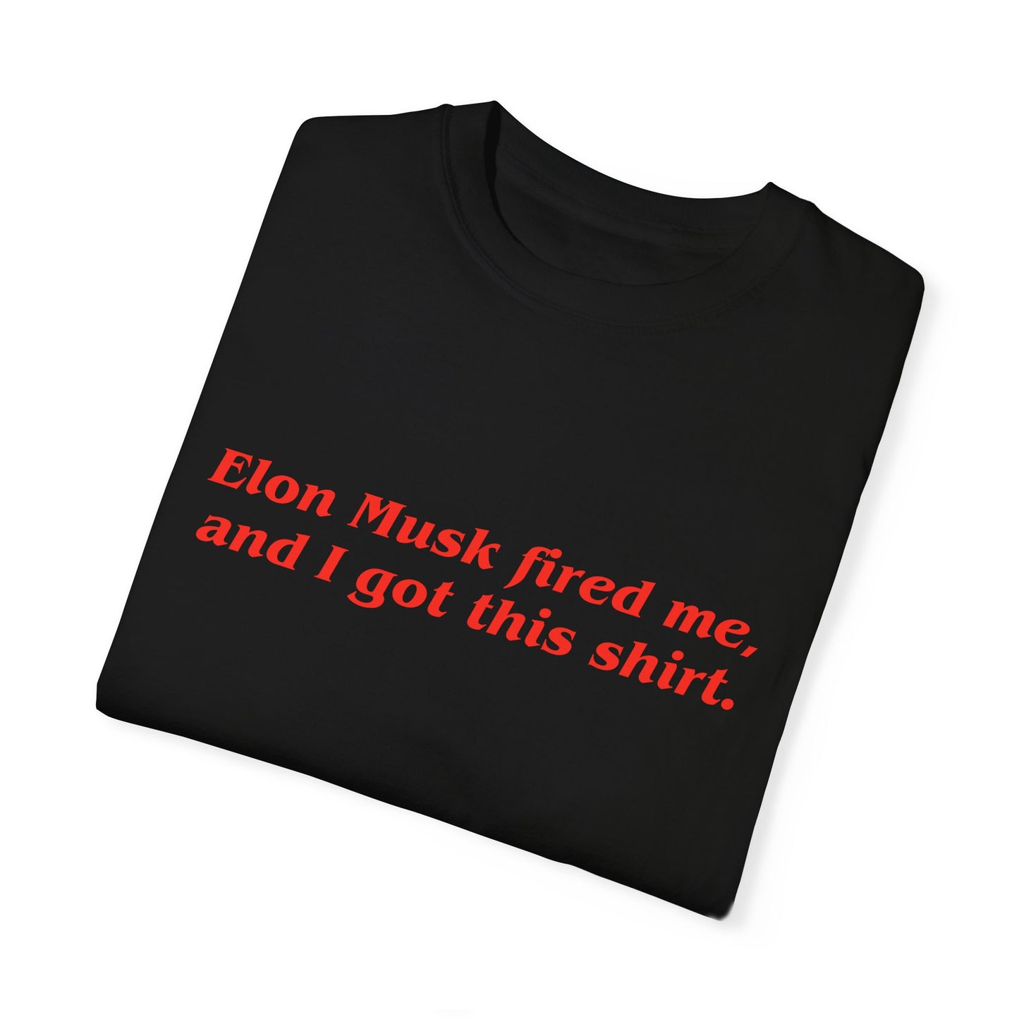 "Elon Musk Fired Me" Garment-Dyed T-Shirt