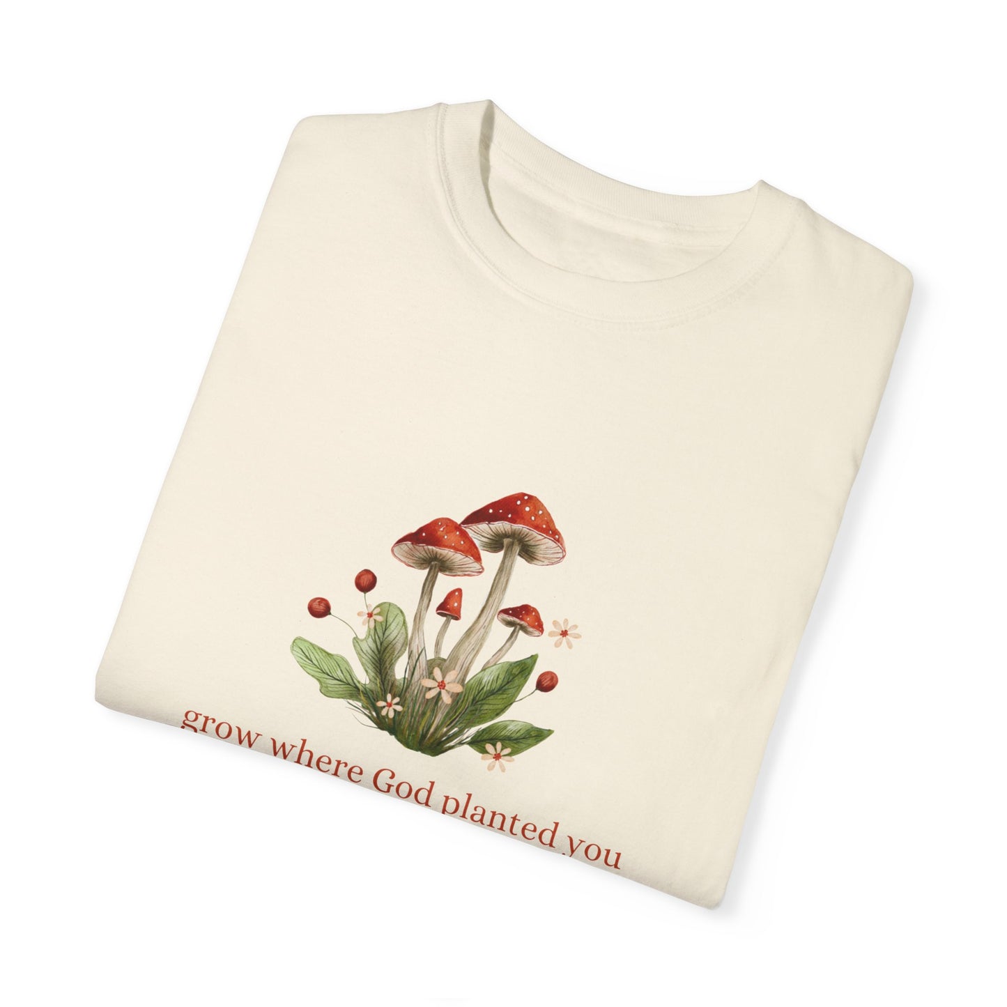 Grow Where God Planted You (Mushroom) Garment-Dyed T-Shirt