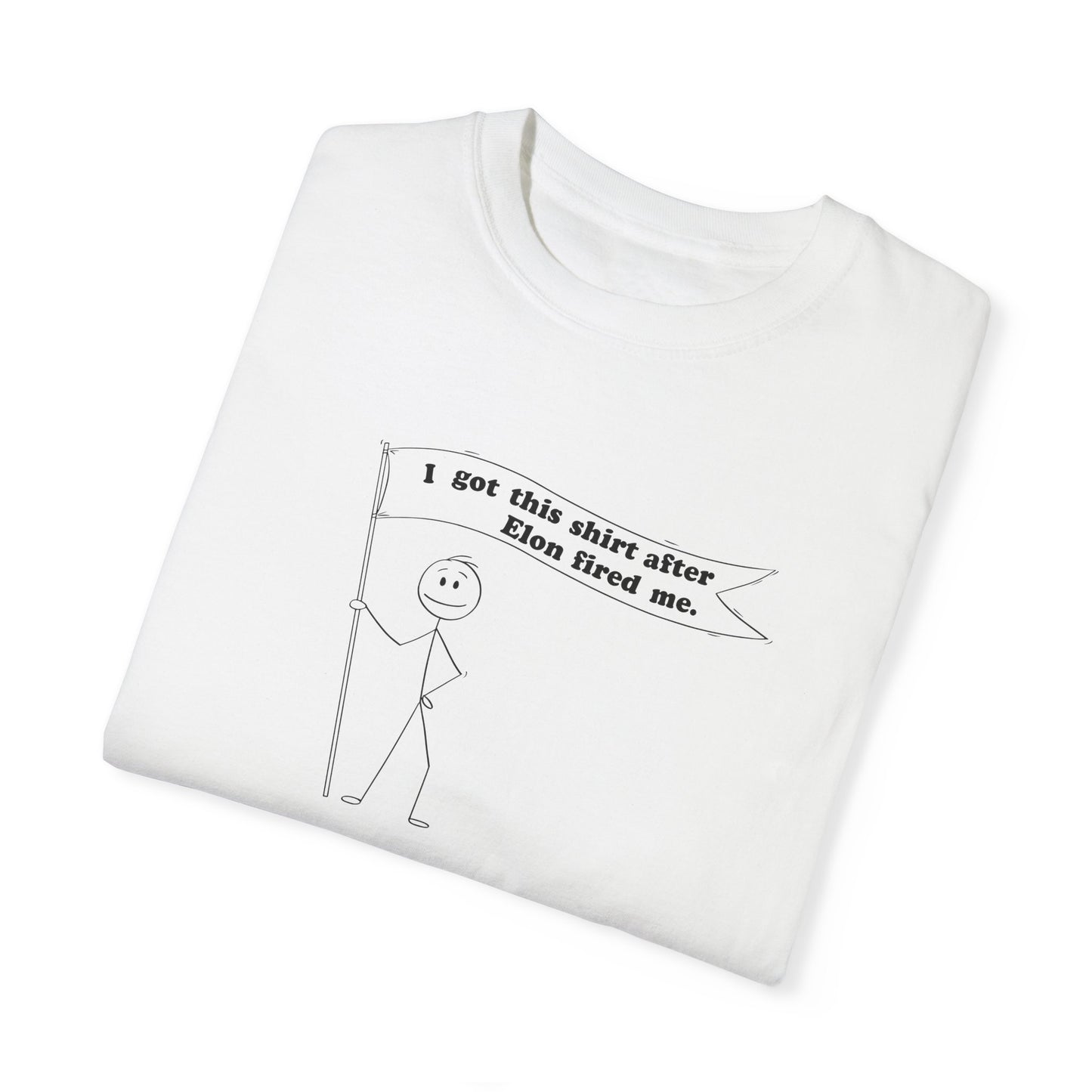 " I got this shirt after Elon fired me" Garment-Dyed T-Shirt