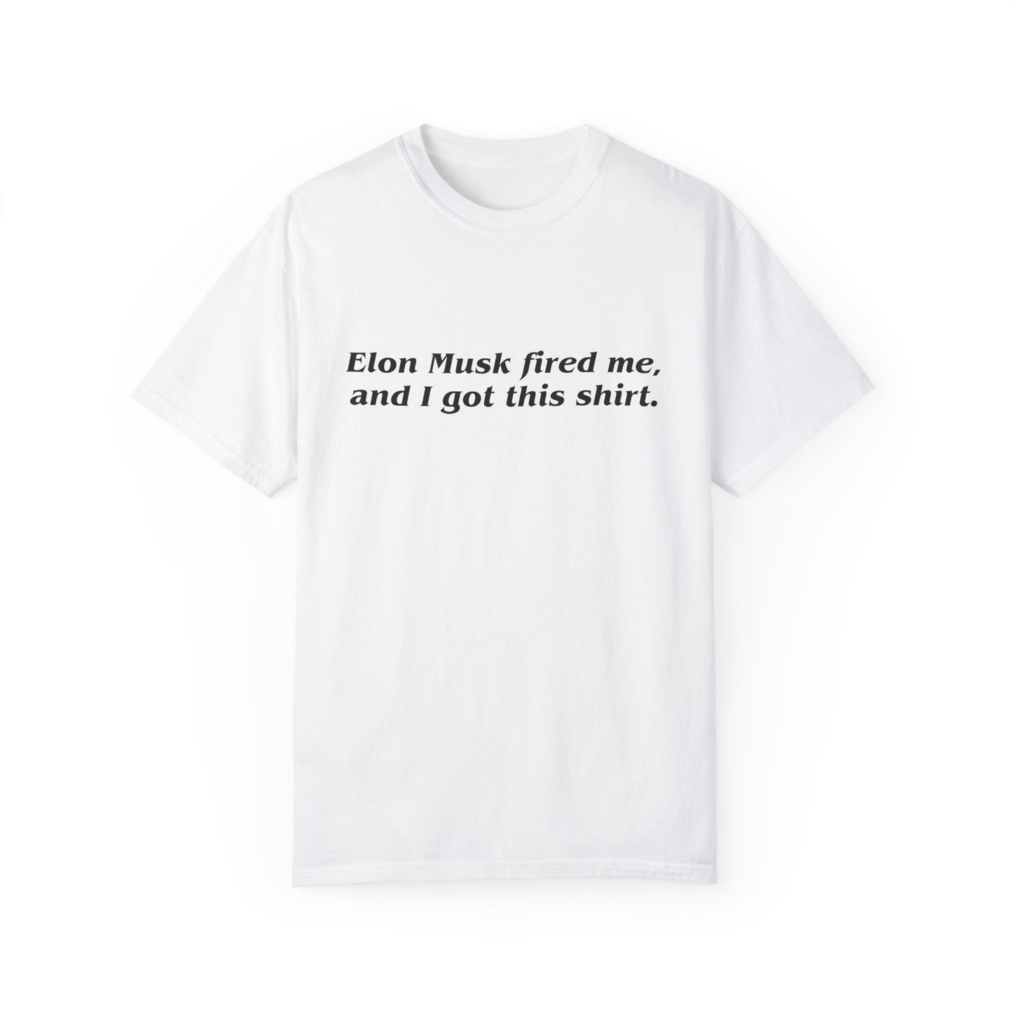 "Elon Musk Fired Me" Garment-Dyed T-Shirt