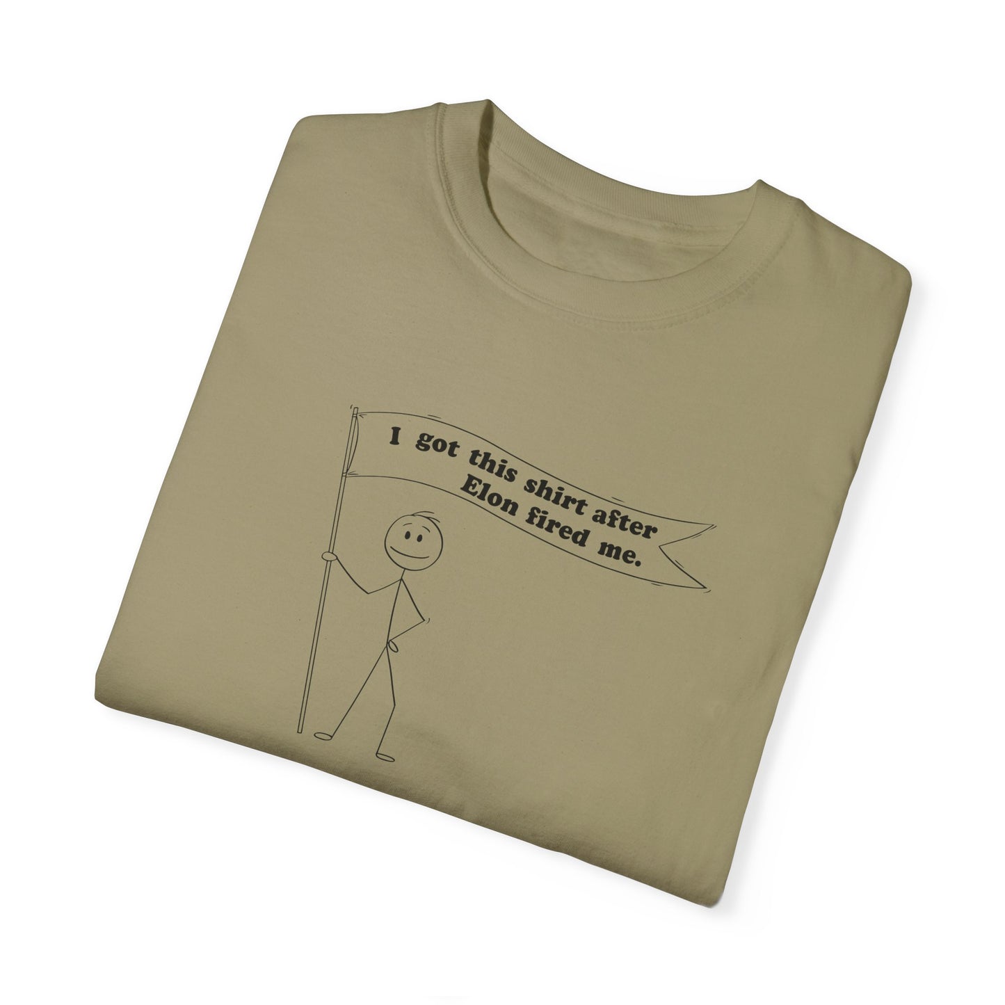 " I got this shirt after Elon fired me" Garment-Dyed T-Shirt