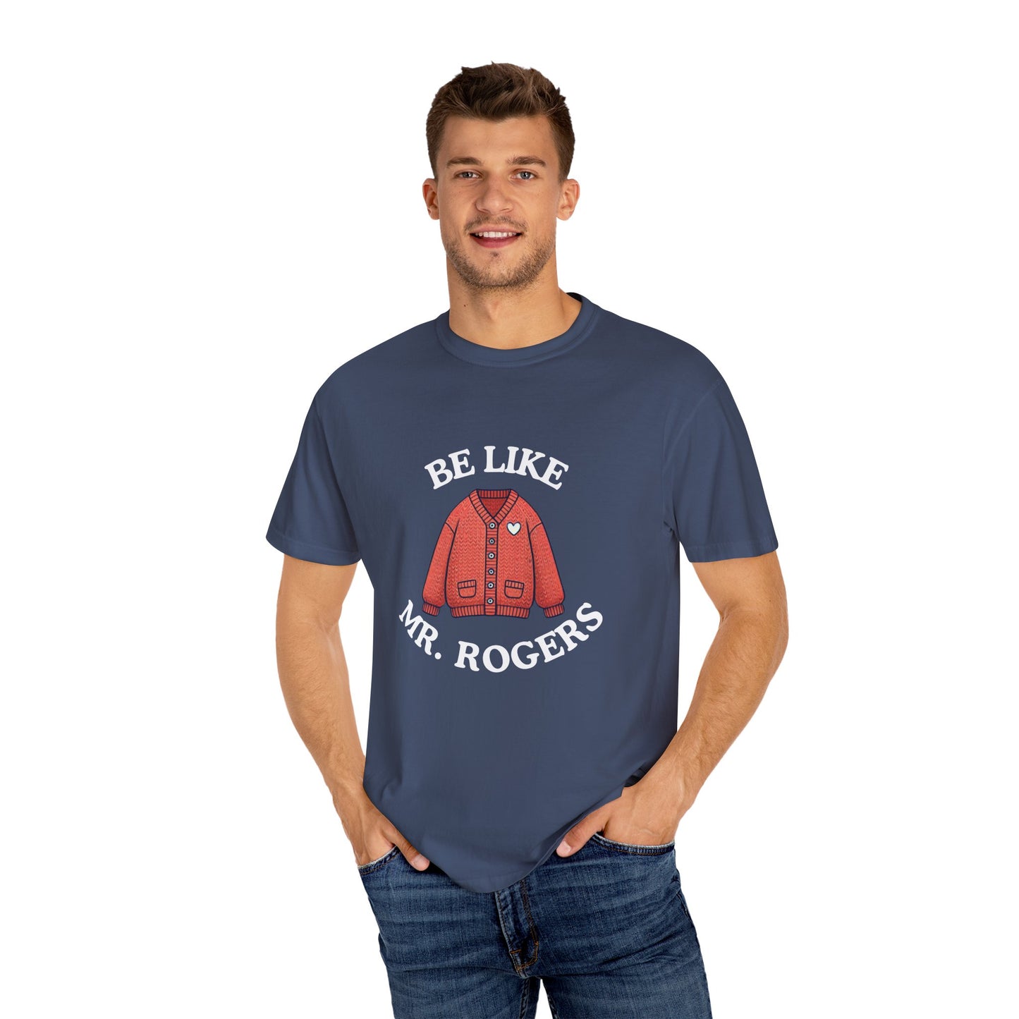Be Like Mr. Rogers Garment-Dyed T-shirt