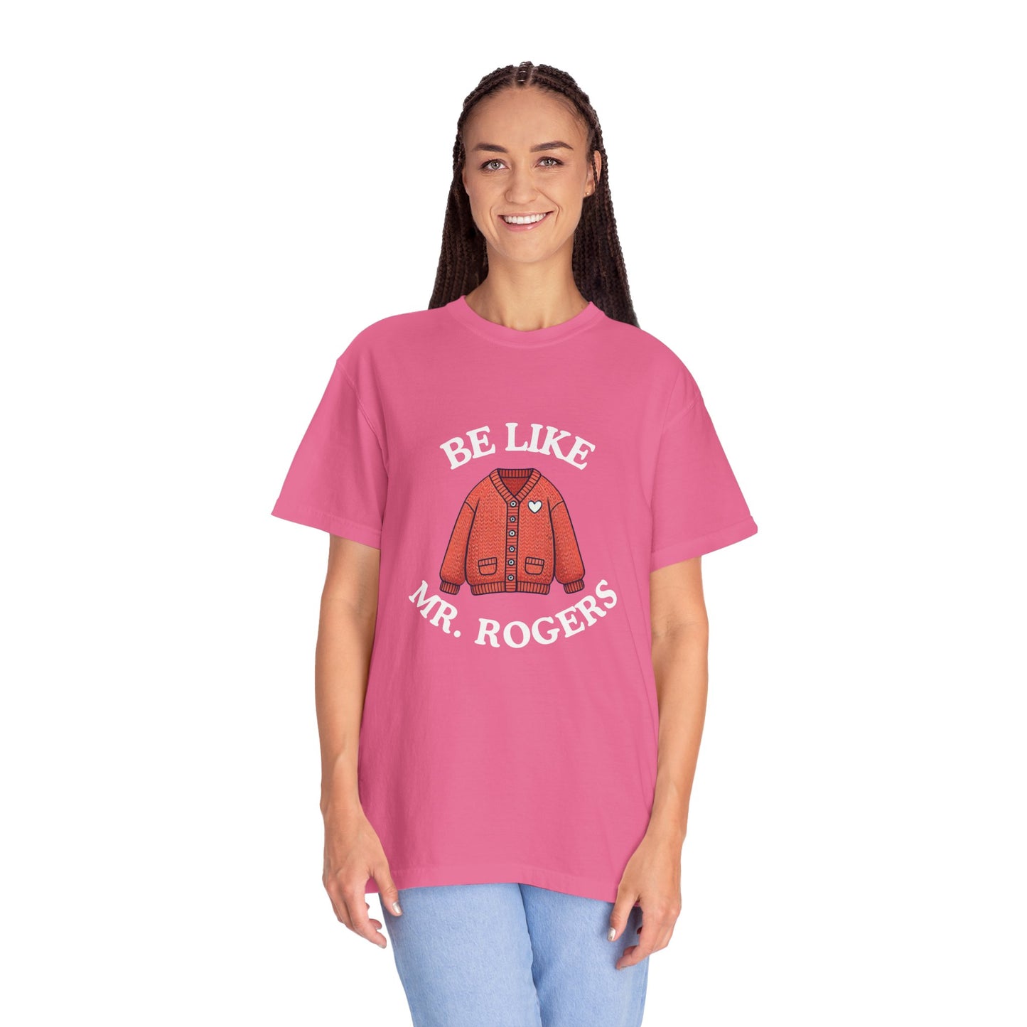Be Like Mr. Rogers Garment-Dyed T-shirt