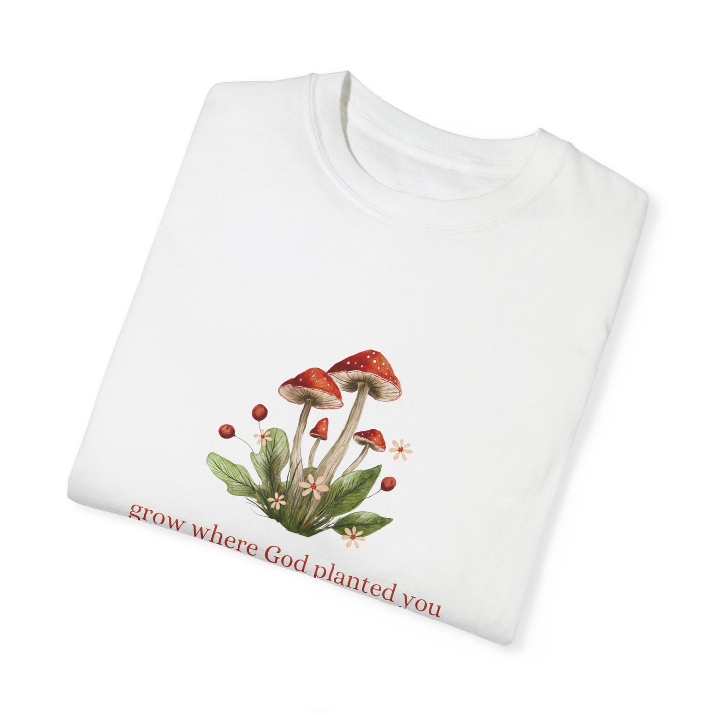Grow Where God Planted You (Mushroom) Garment-Dyed T-Shirt
