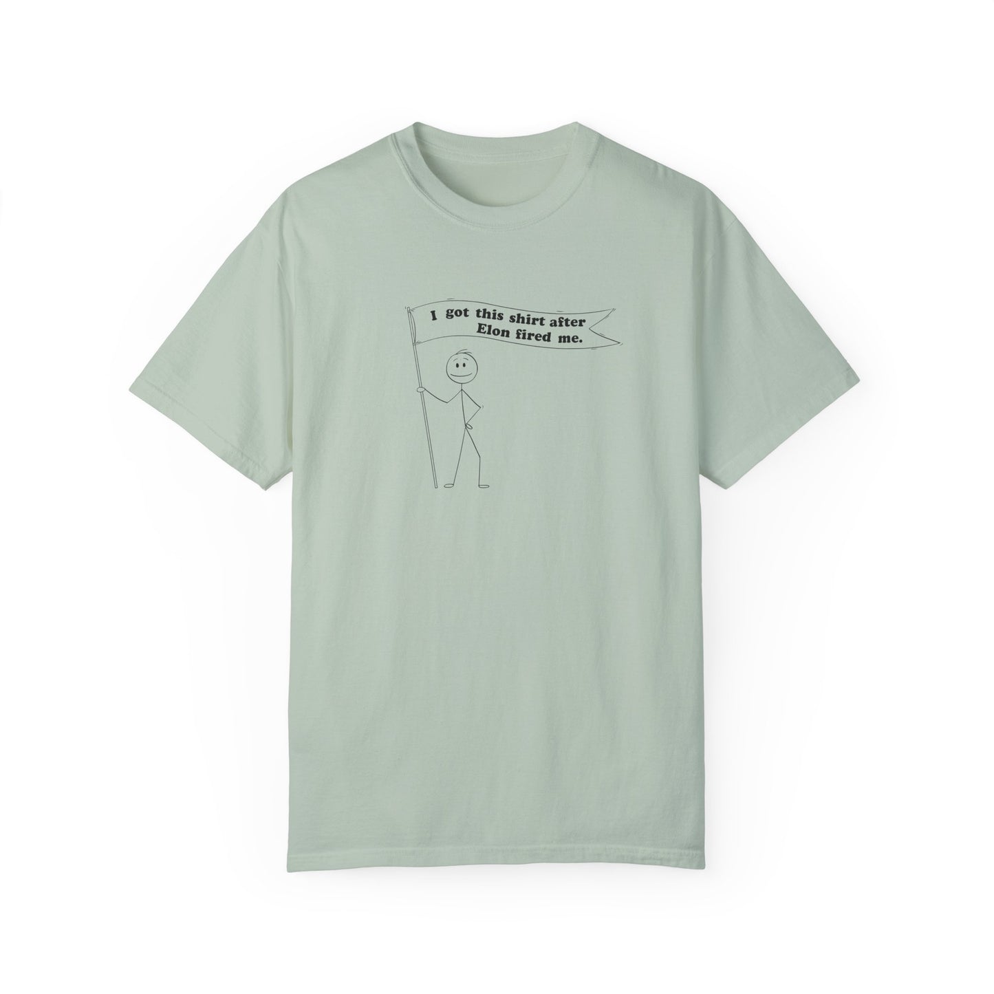 " I got this shirt after Elon fired me" Garment-Dyed T-Shirt