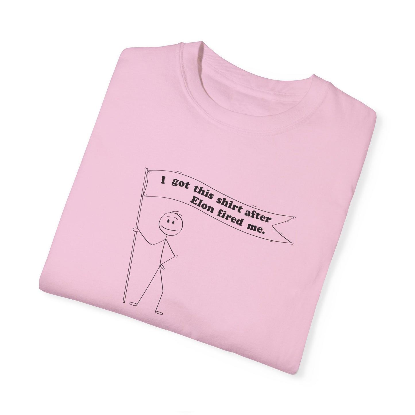 " I got this shirt after Elon fired me" Garment-Dyed T-Shirt