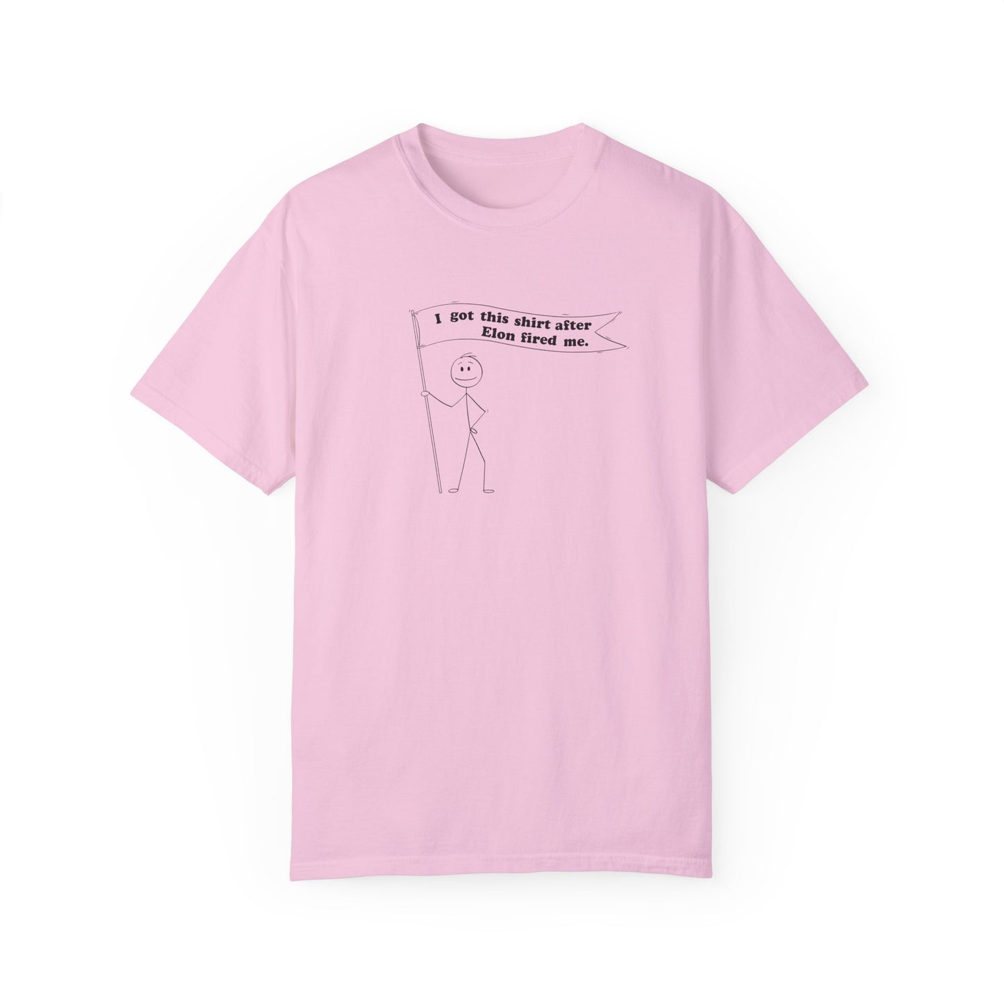 " I got this shirt after Elon fired me" Garment-Dyed T-Shirt