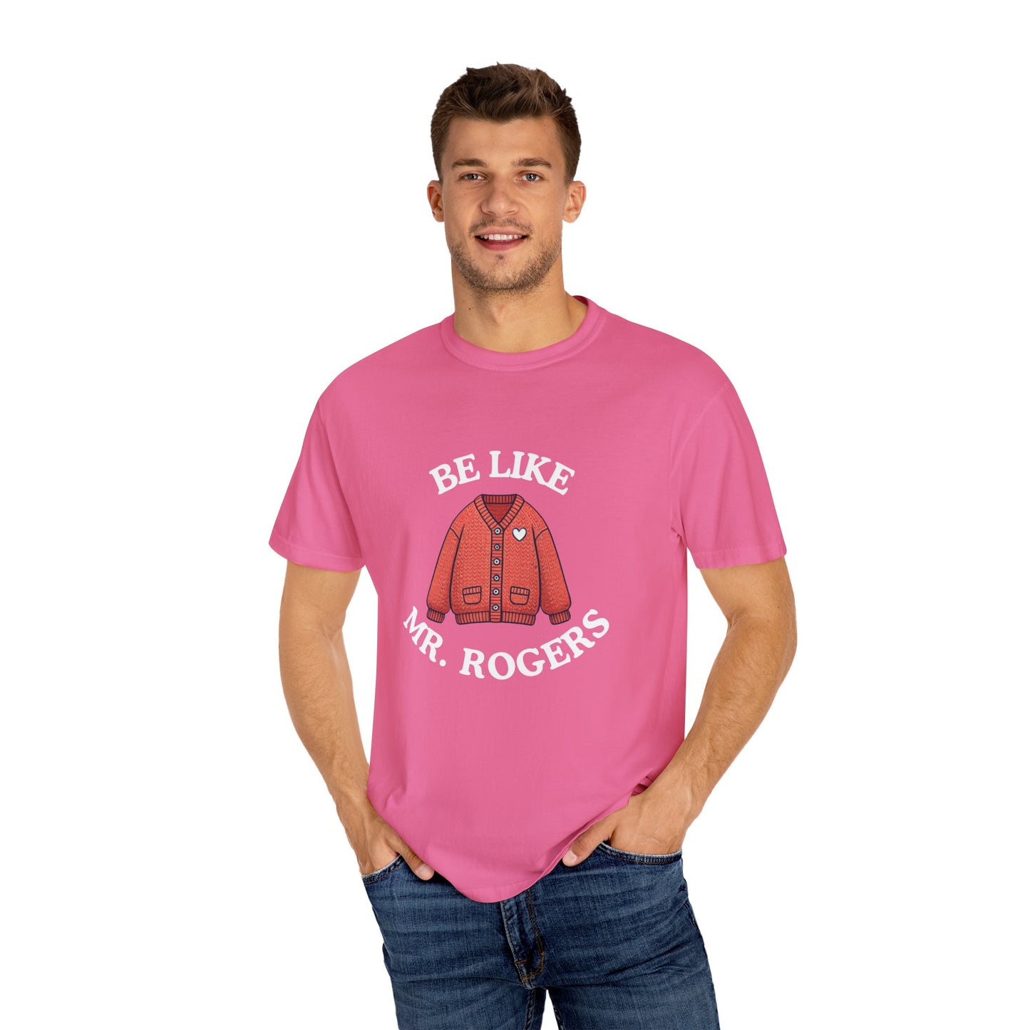 Be Like Mr. Rogers Garment-Dyed T-shirt