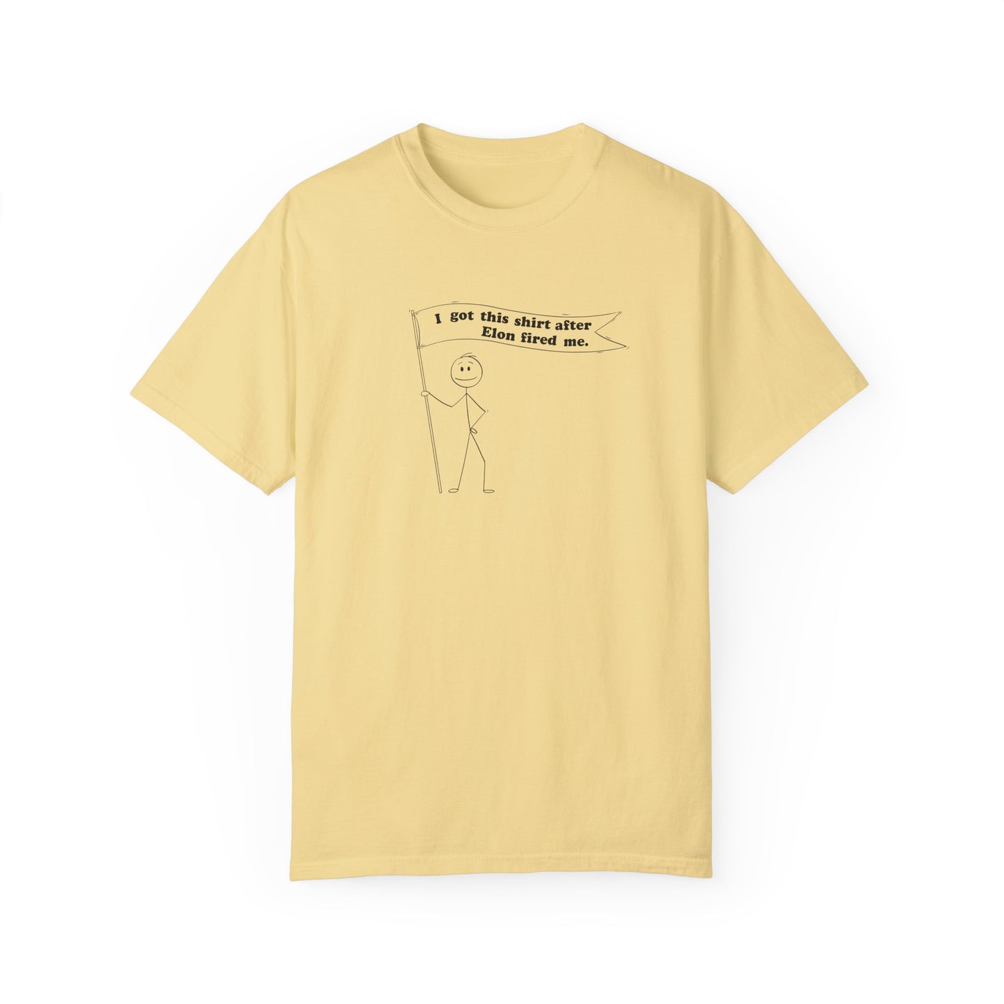 " I got this shirt after Elon fired me" Garment-Dyed T-Shirt