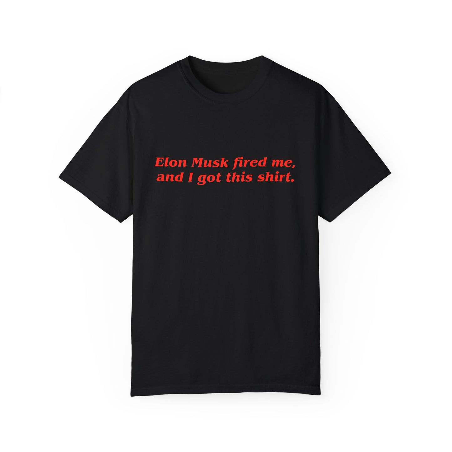"Elon Musk Fired Me" Garment-Dyed T-Shirt