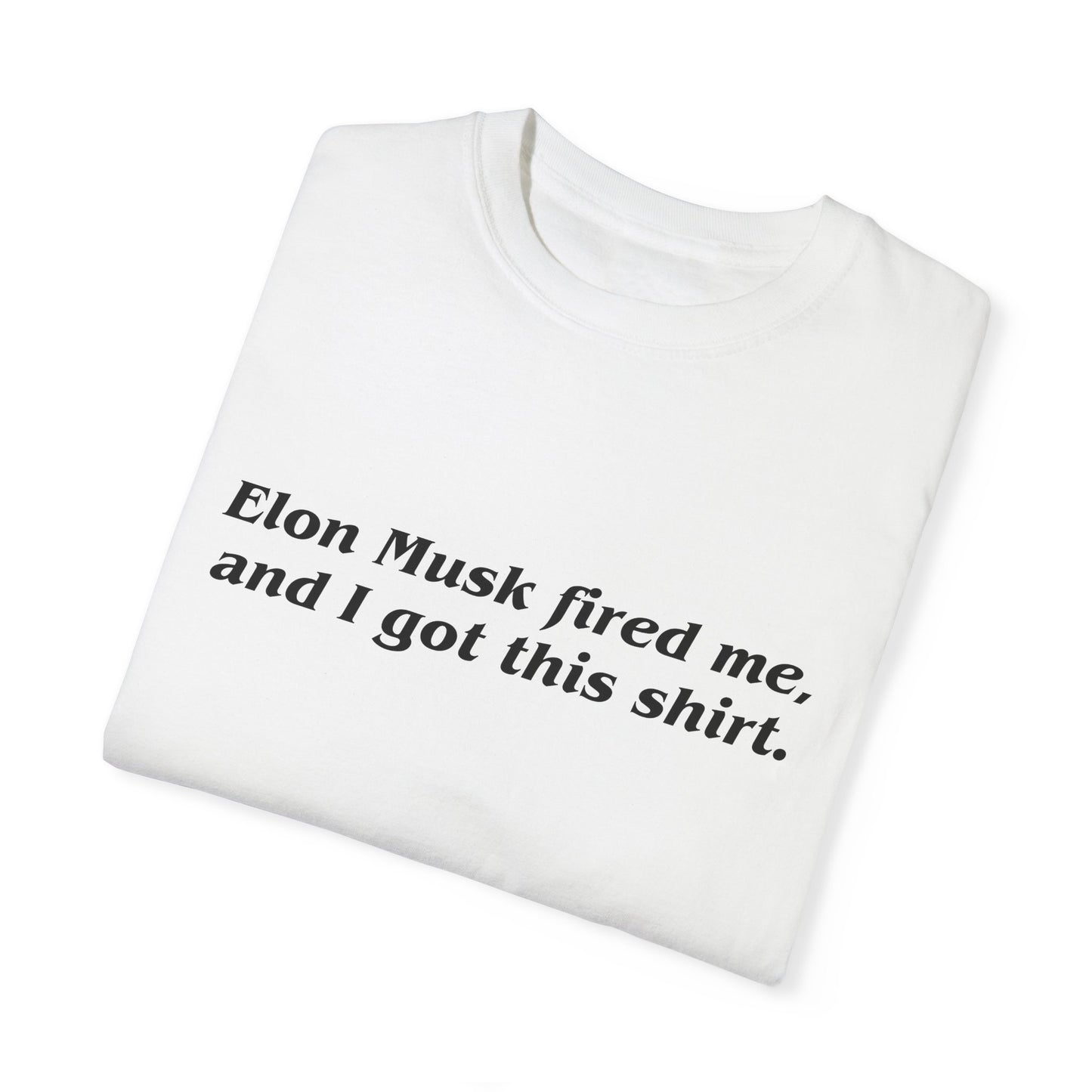 "Elon Musk Fired Me" Garment-Dyed T-Shirt