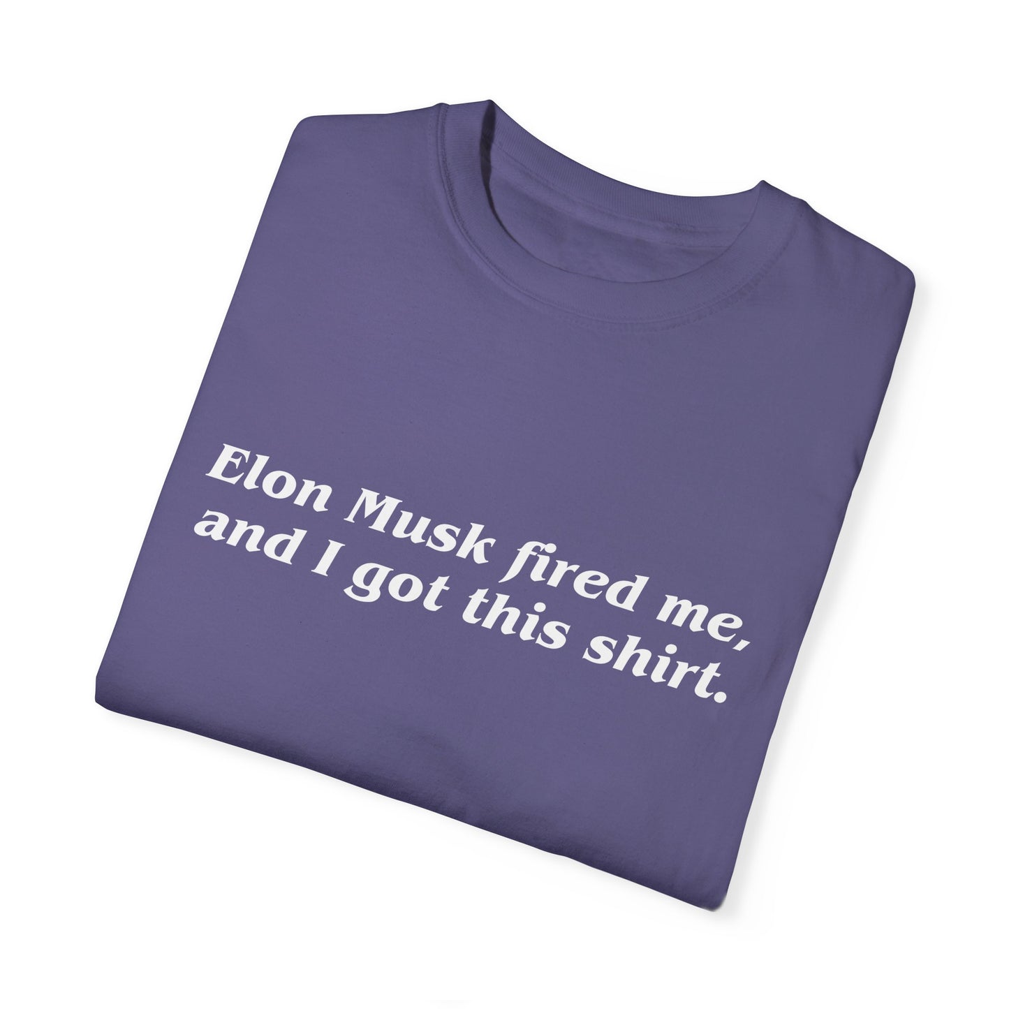 "Elon Musk Fired Me" Garment-Dyed T-Shirt