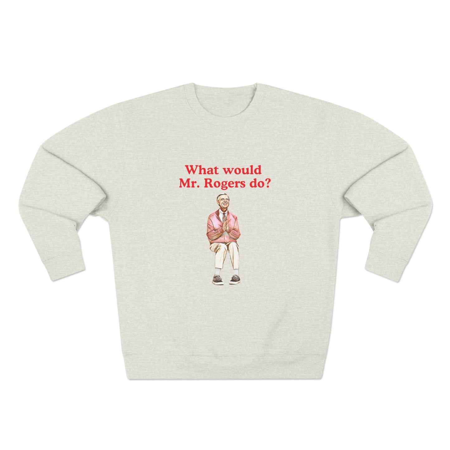 What Would Mr. Rogers Do? Unisex Crewneck Sweatshirt