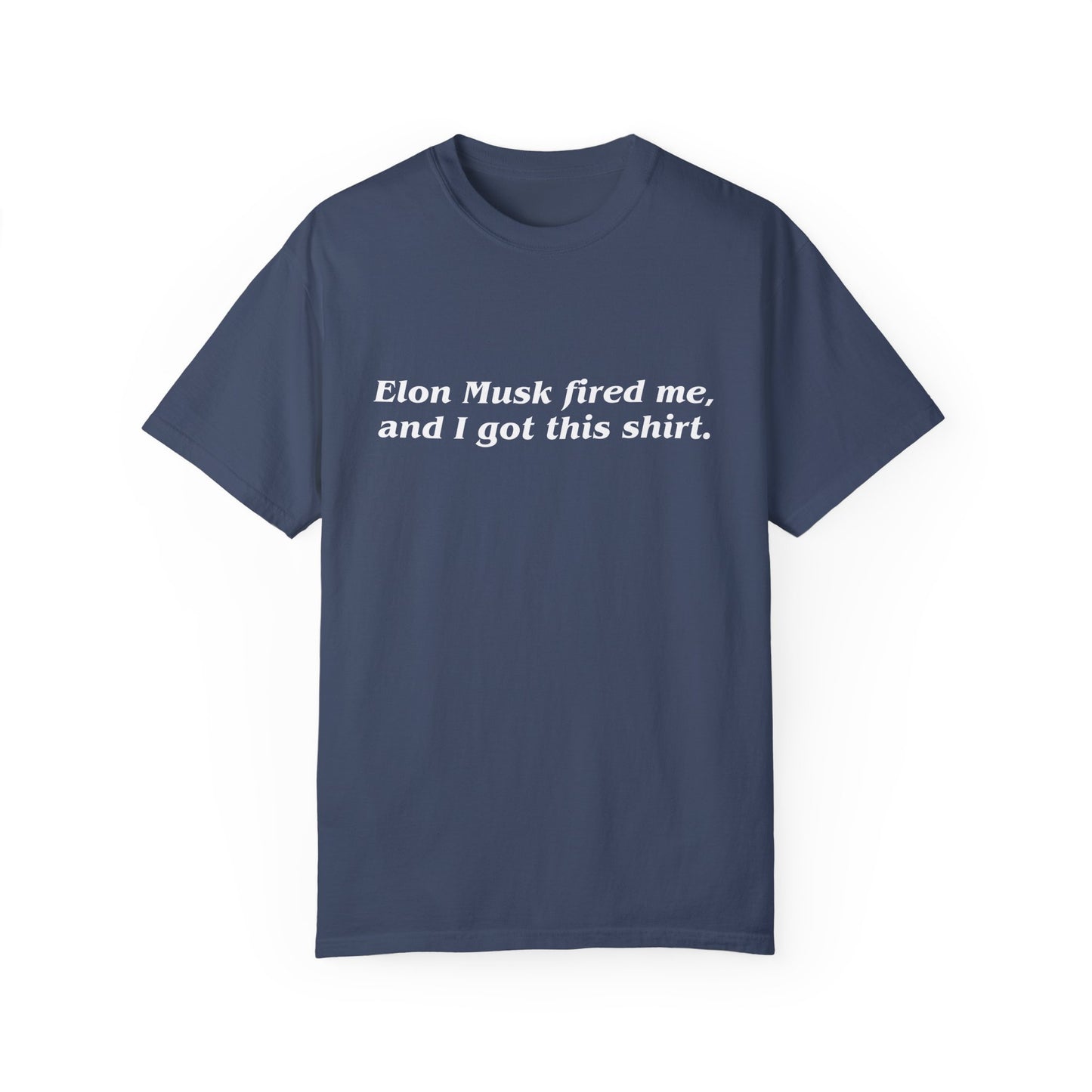"Elon Musk Fired Me" Garment-Dyed T-Shirt