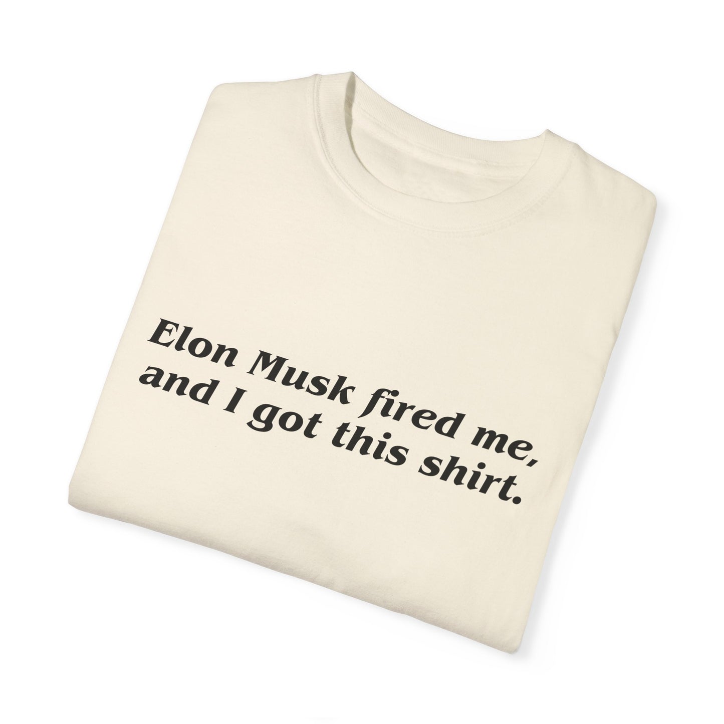 "Elon Musk Fired Me" Garment-Dyed T-Shirt