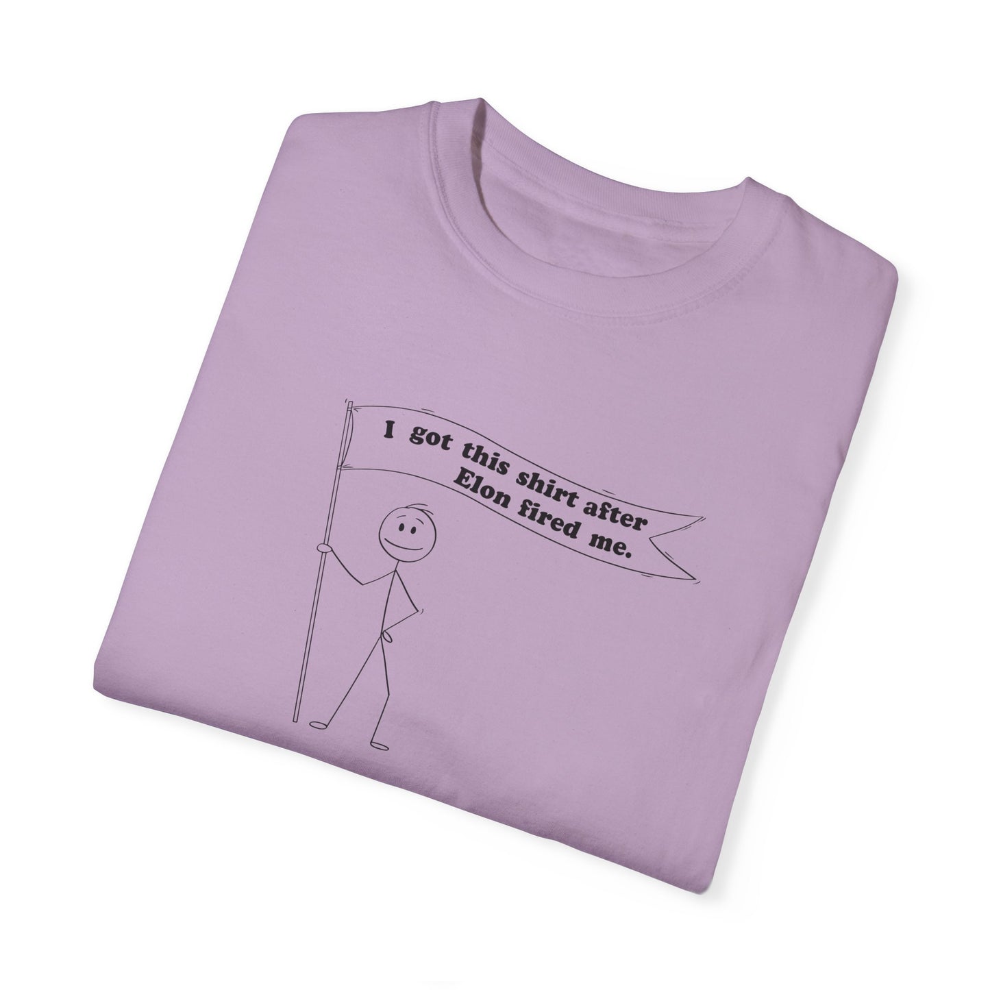 " I got this shirt after Elon fired me" Garment-Dyed T-Shirt
