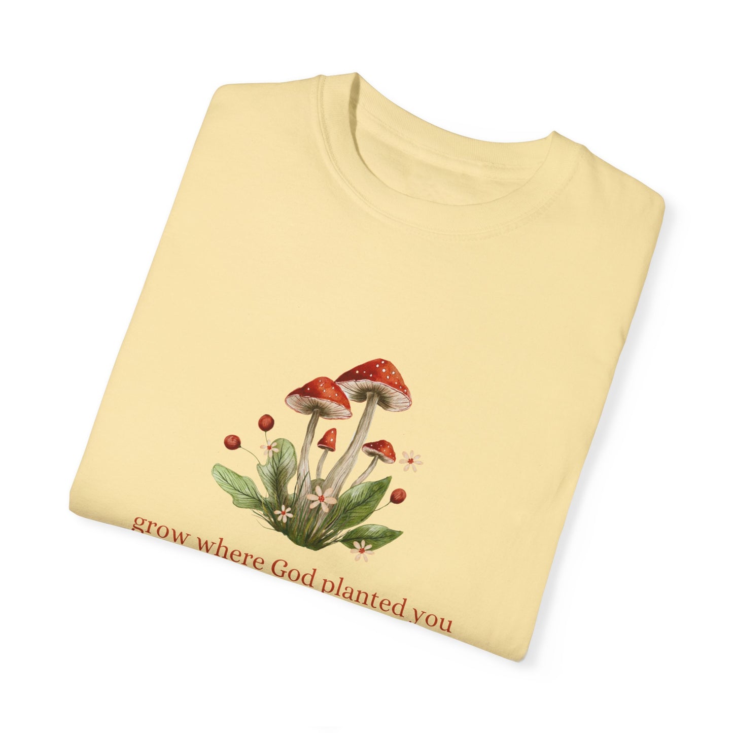Grow Where God Planted You (Mushroom) Garment-Dyed T-Shirt