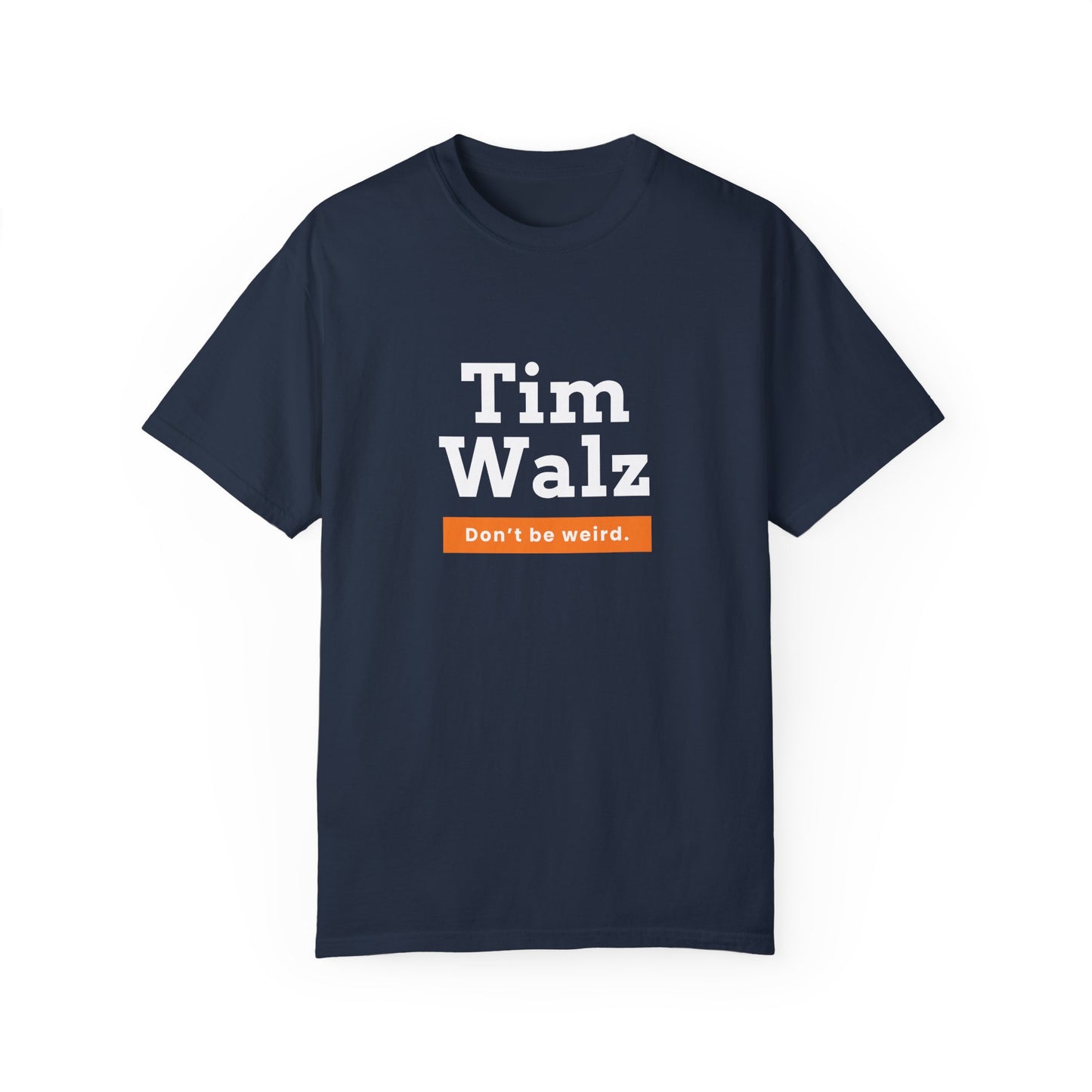 Tim Walz "Don't Be Weird" Garment Dyed T-Shirt