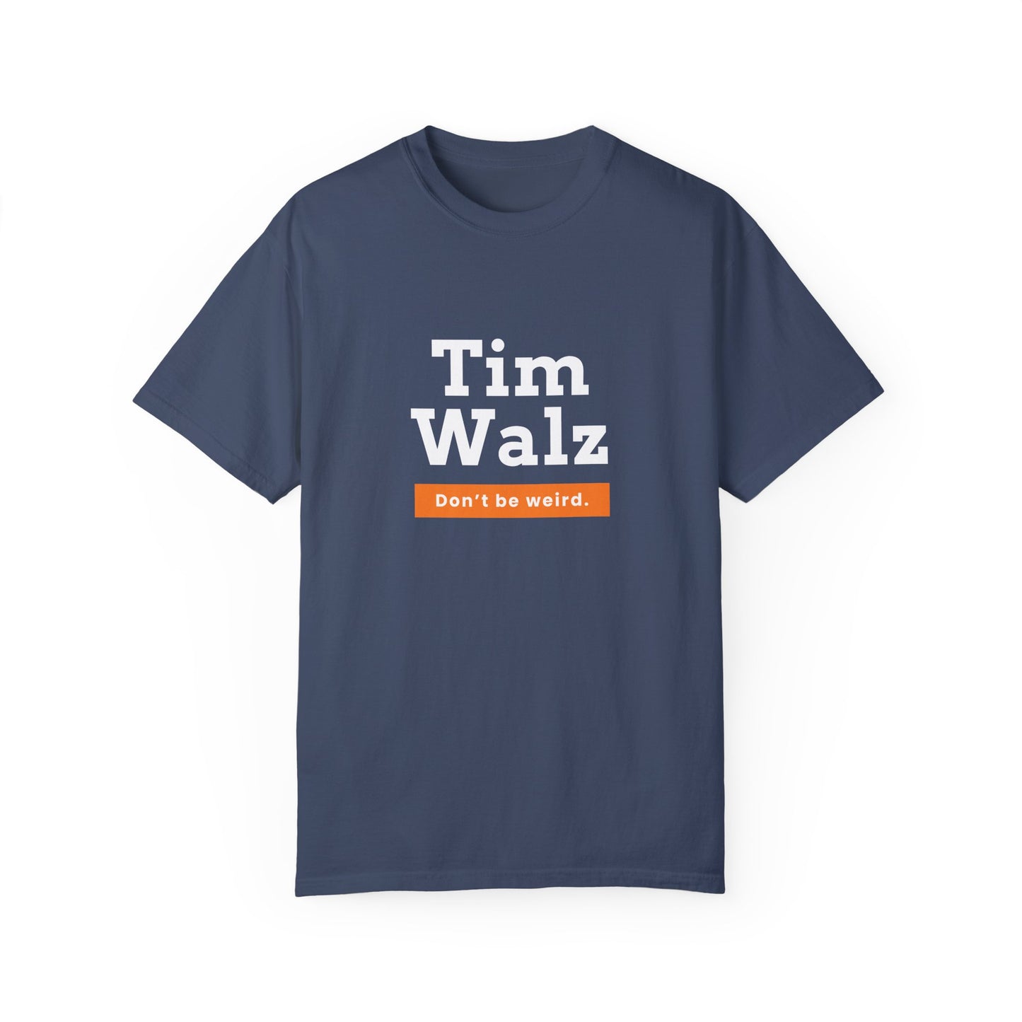 Tim Walz "Don't Be Weird" Garment Dyed T-Shirt