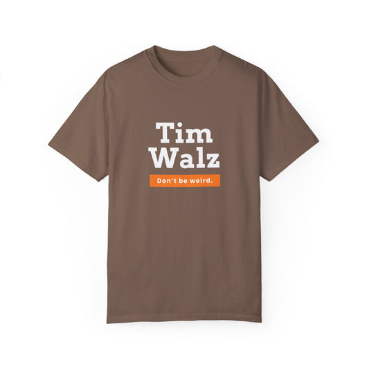 Tim Walz "Don't Be Weird" Garment Dyed T-Shirt