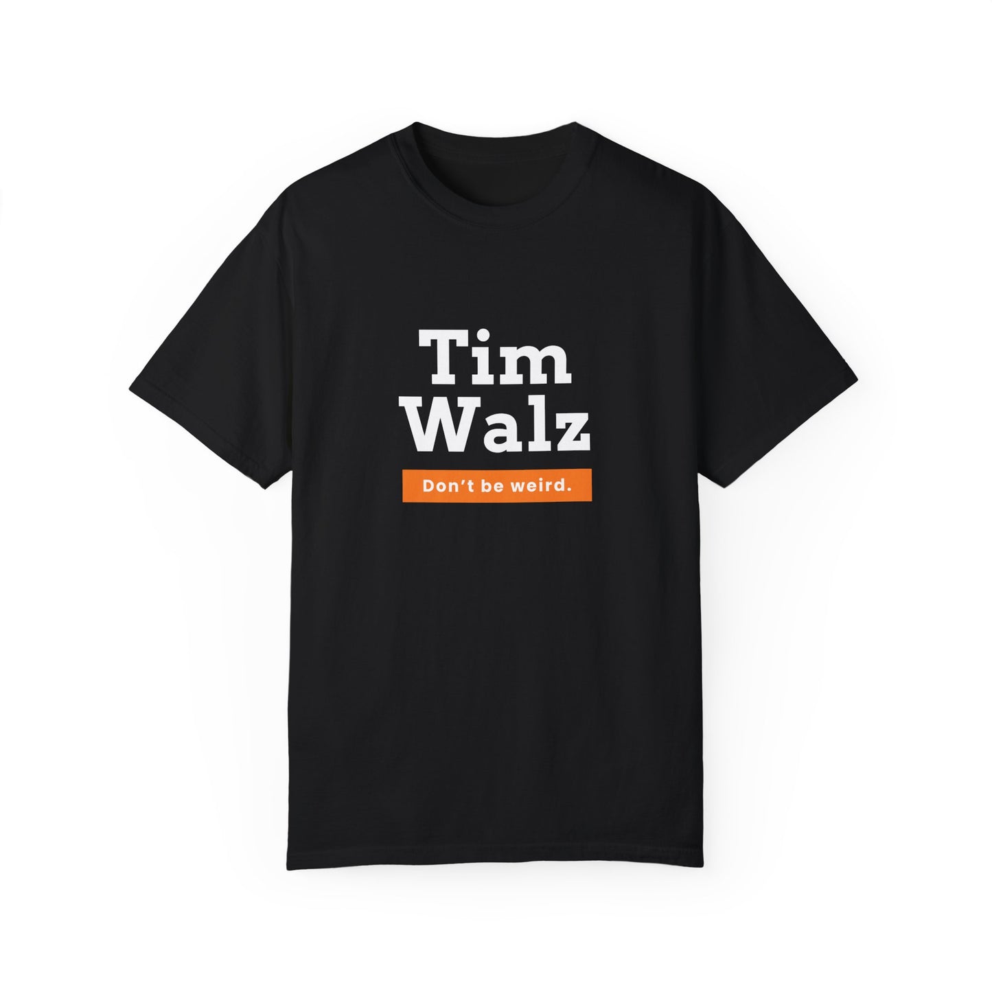 Tim Walz "Don't Be Weird" Garment Dyed T-Shirt