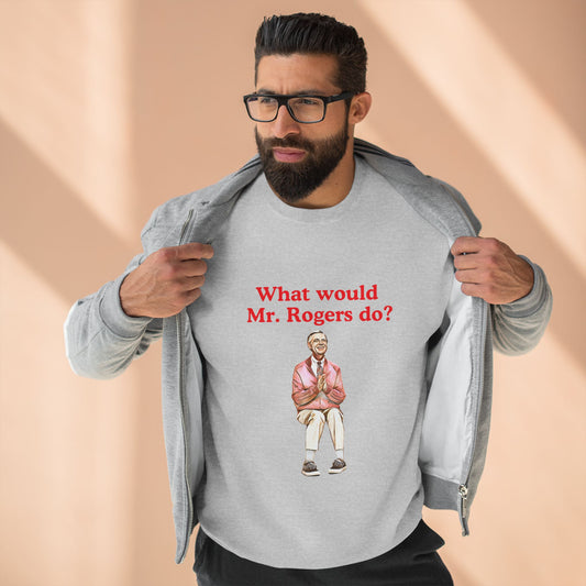 What Would Mr. Rogers Do? Unisex Crewneck Sweatshirt