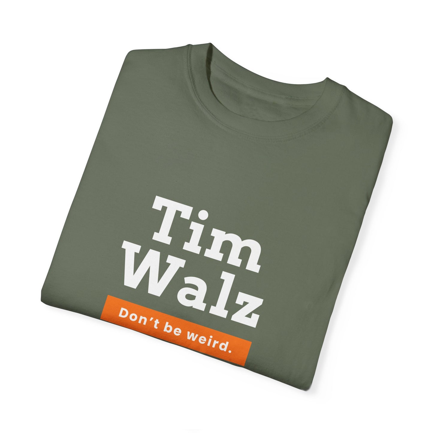 Tim Walz "Don't Be Weird" Garment Dyed T-Shirt