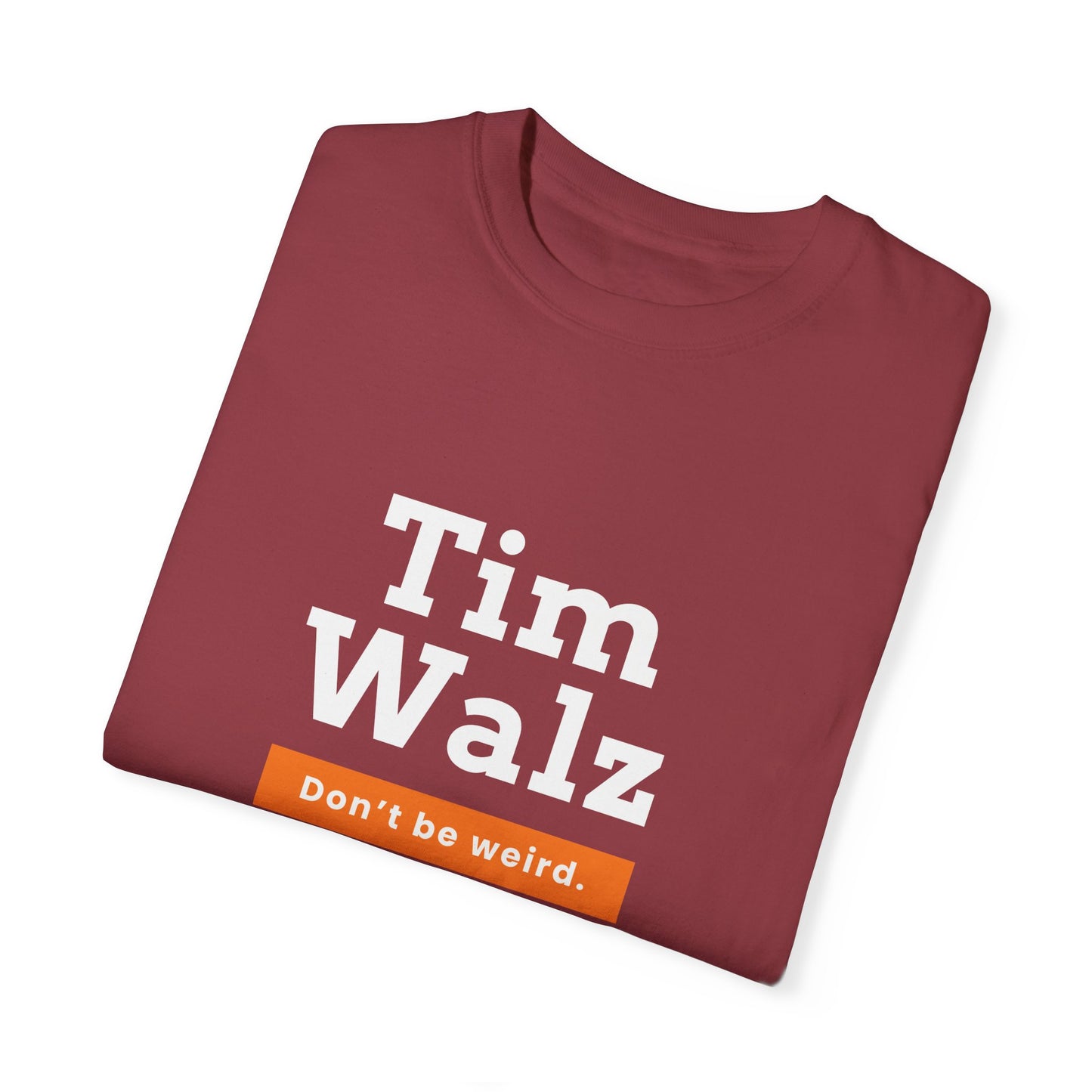 Tim Walz "Don't Be Weird" Garment Dyed T-Shirt